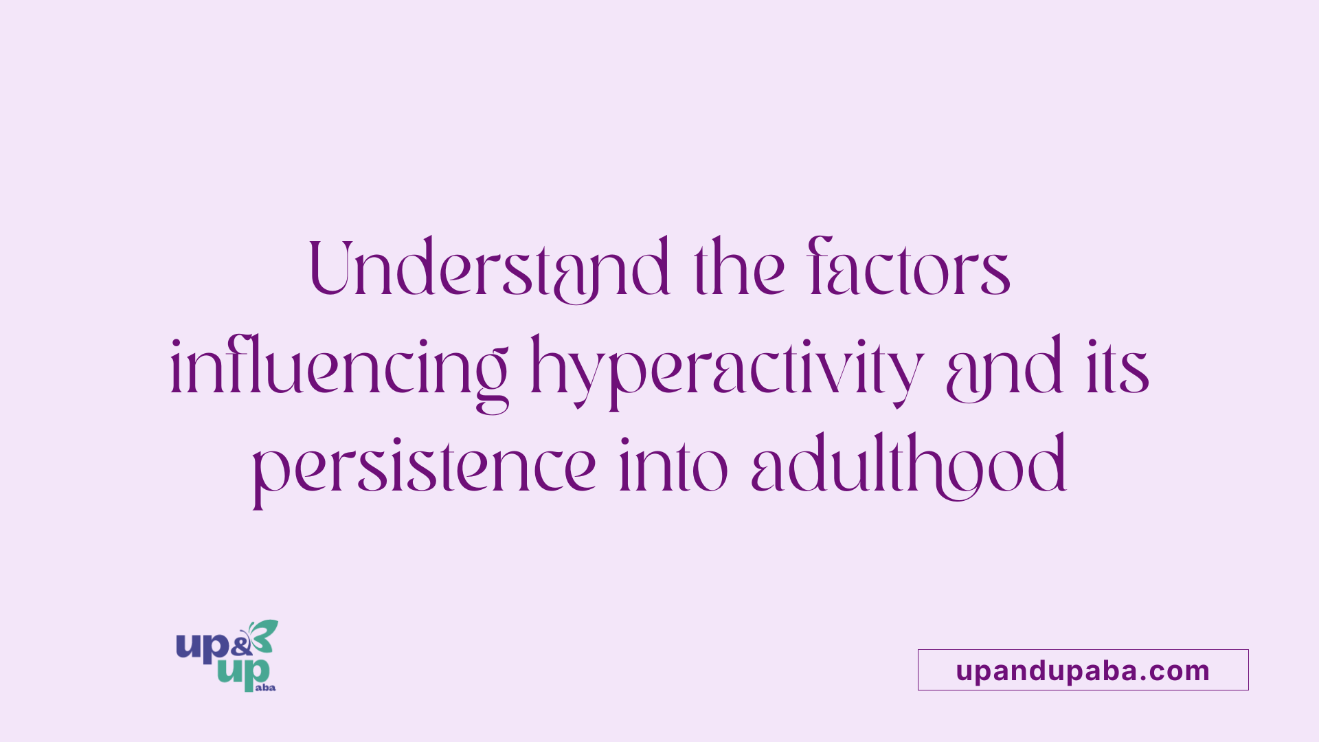 Understand the factors influencing hyperactivity and its persistence into adulthood