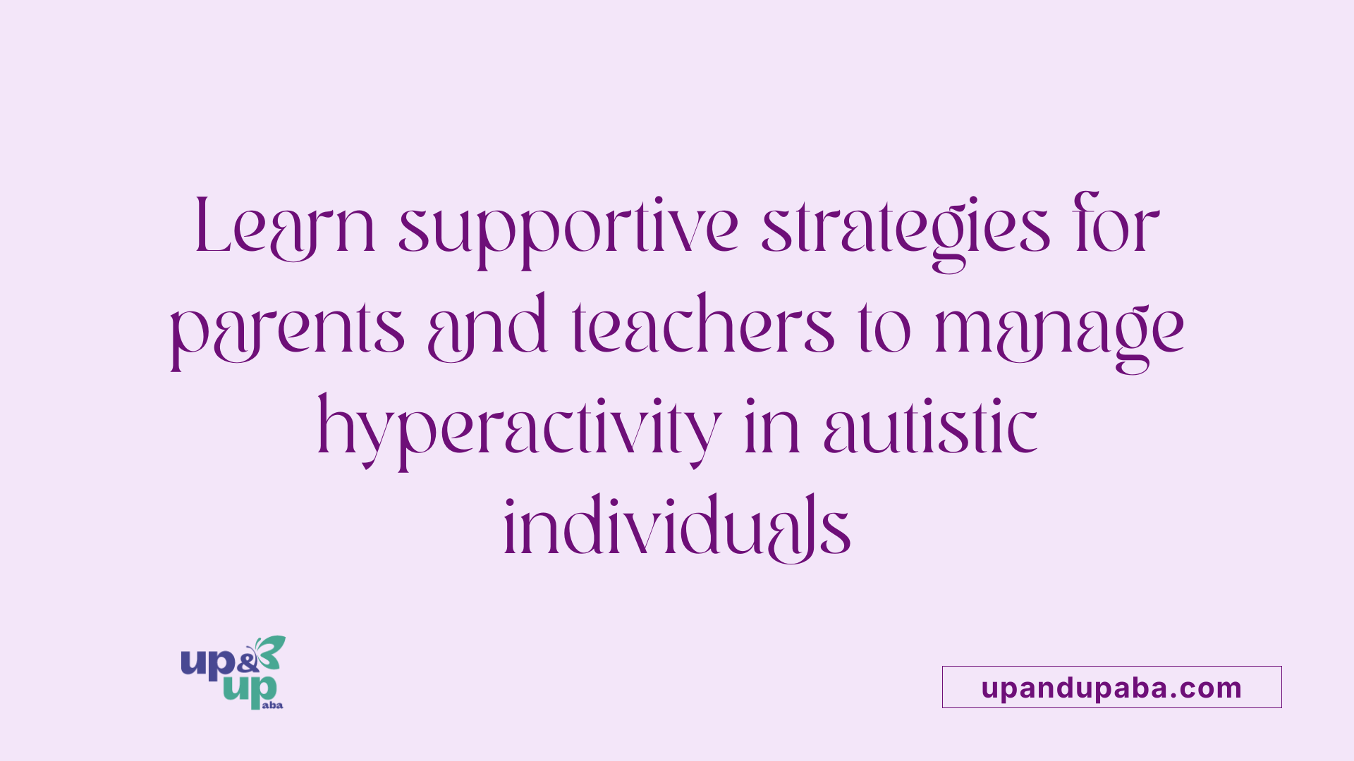 Learn supportive strategies for parents and teachers to manage hyperactivity in autistic individuals