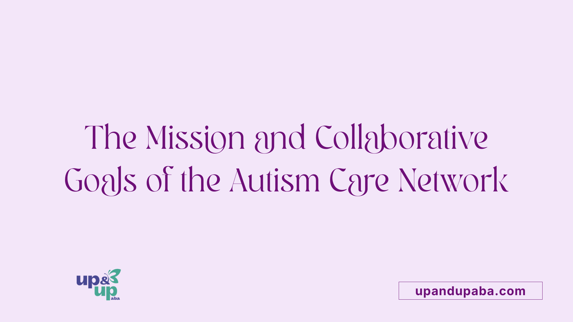 The Mission and Collaborative Goals of the Autism Care Network