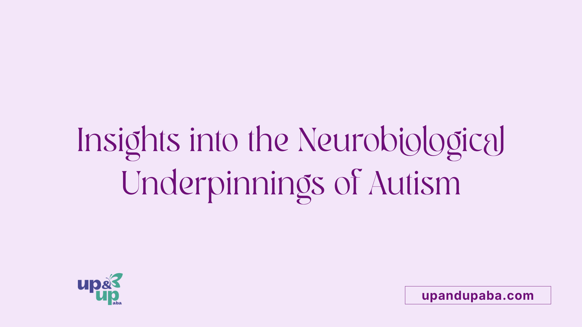 Insights into the Neurobiological Underpinnings of Autism