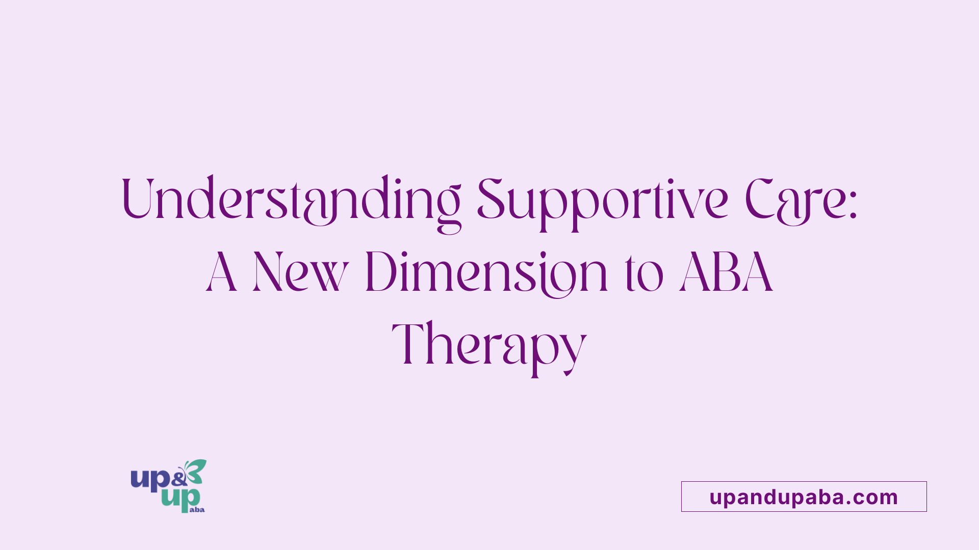 Understanding Supportive Care: A New Dimension to ABA Therapy