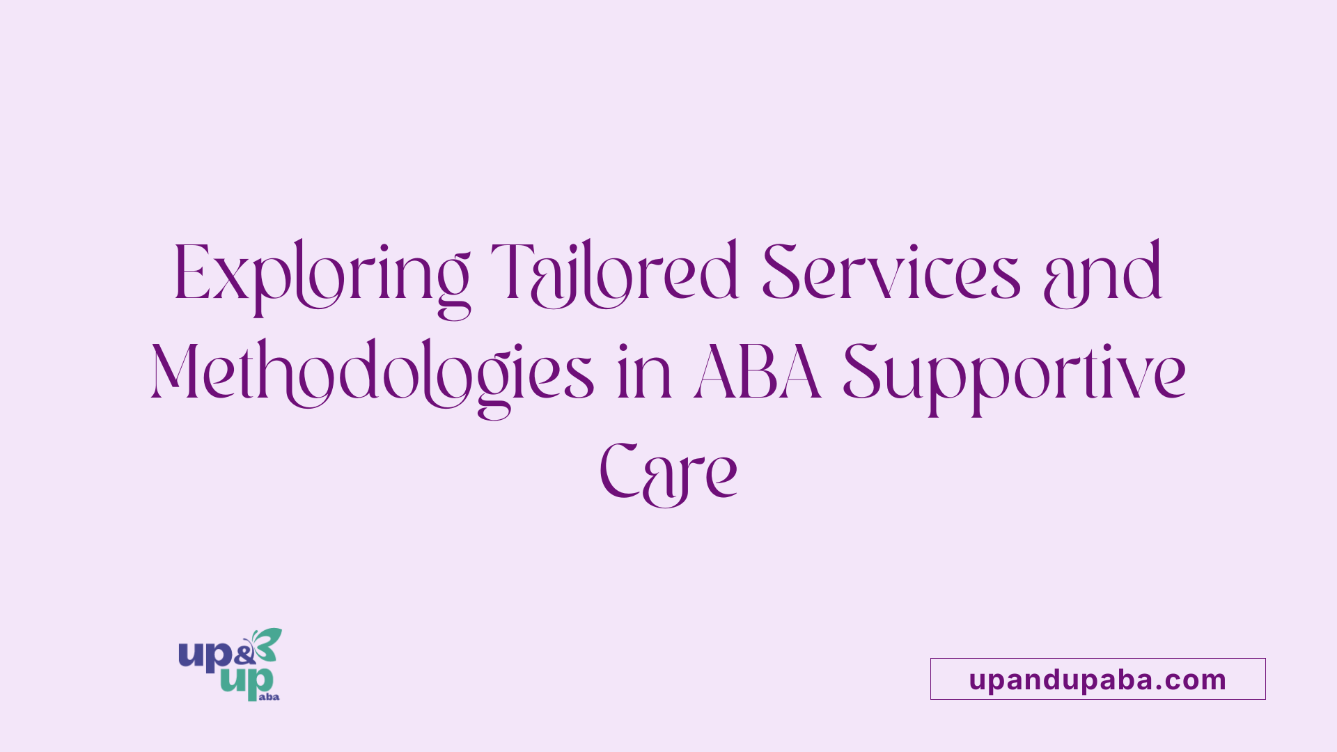 Exploring Tailored Services and Methodologies in ABA Supportive Care