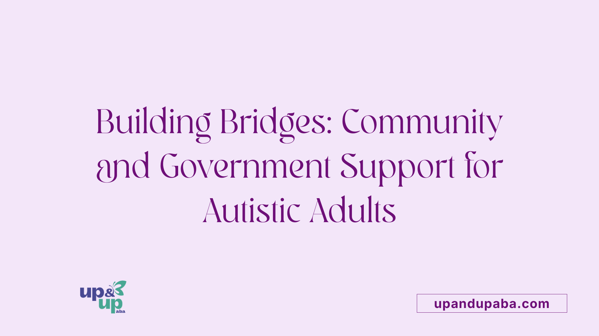 Building Bridges: Community and Government Support for Autistic Adults