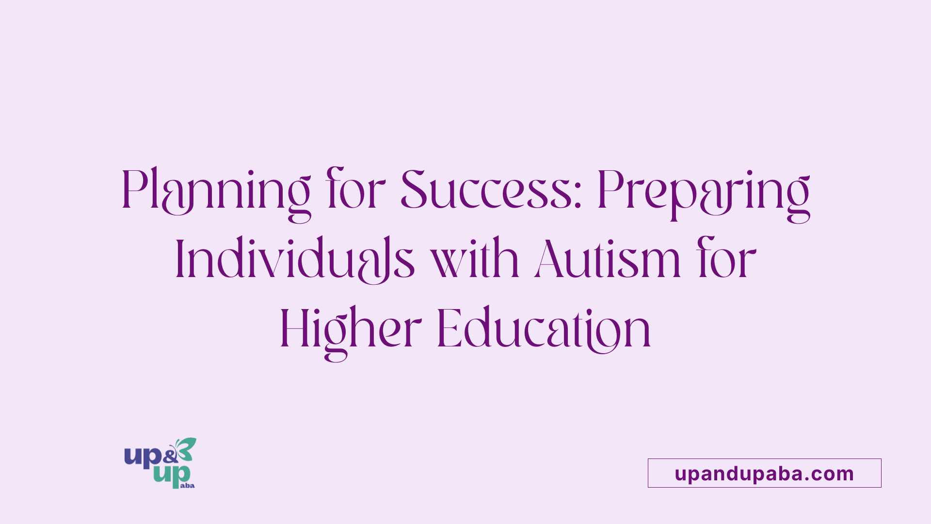 Planning for Success: Preparing Individuals with Autism for Higher Education