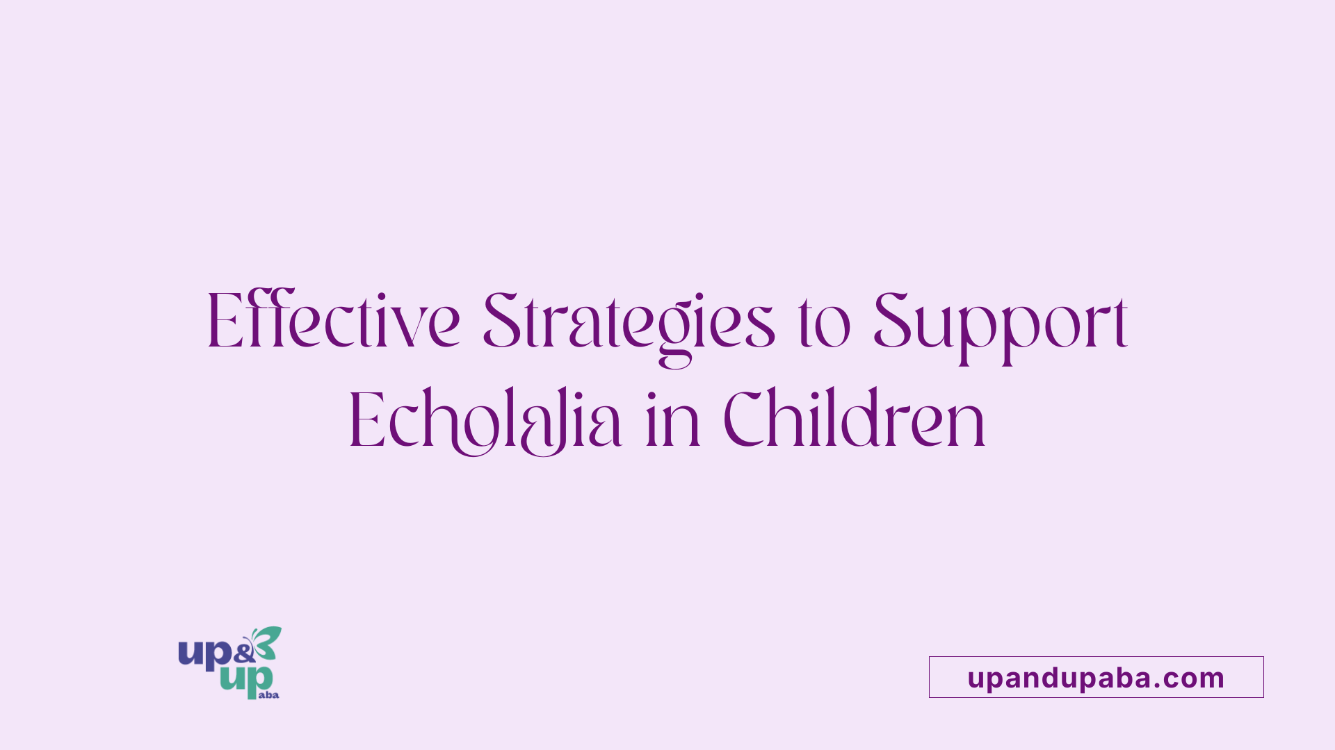Effective Strategies to Support Echolalia in Children