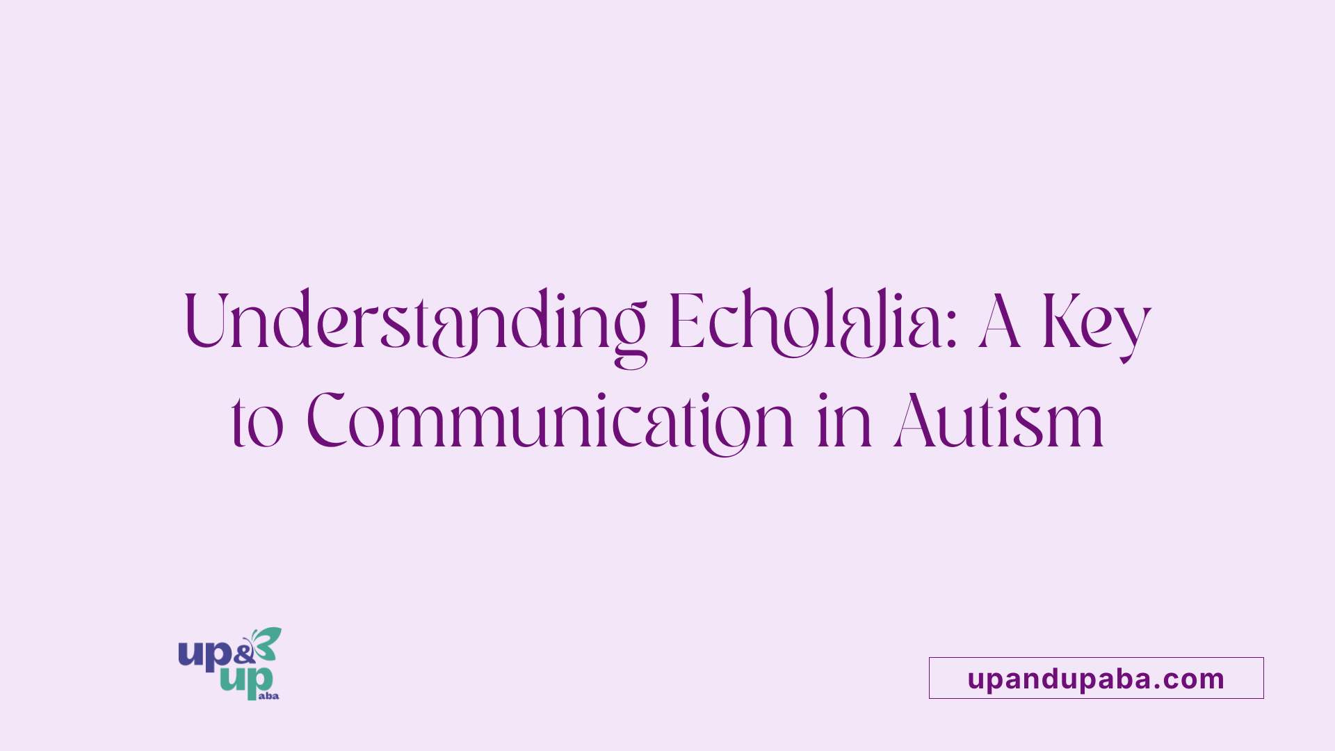 Understanding Echolalia: A Key to Communication in Autism