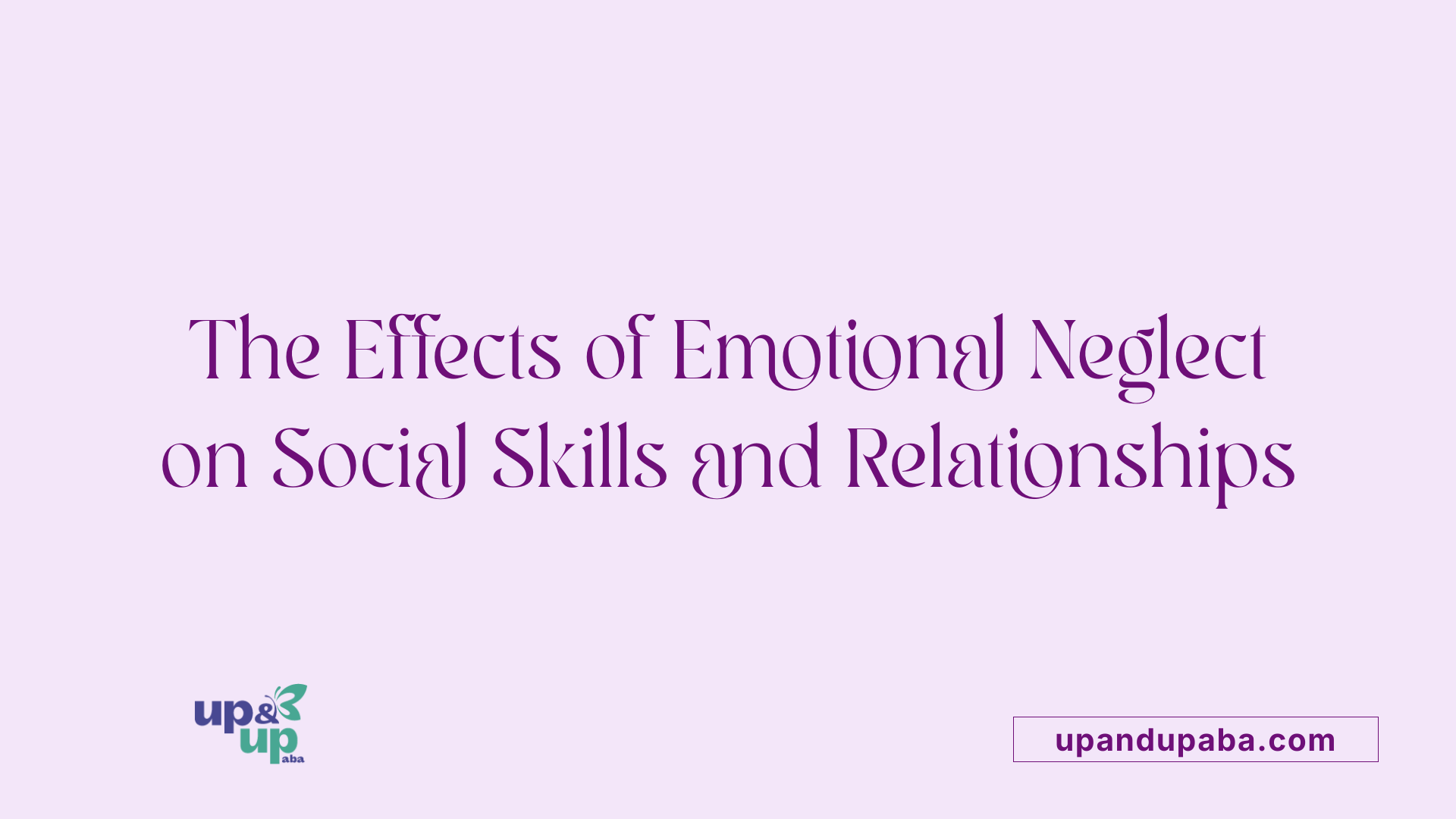 The Effects of Emotional Neglect on Social Skills and Relationships