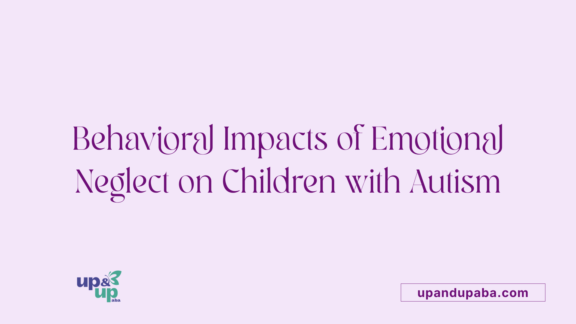 Behavioral Impacts of Emotional Neglect on Children with Autism