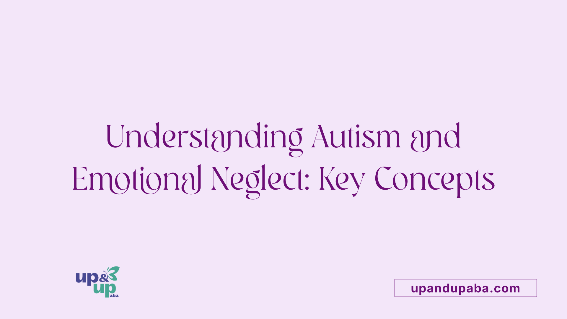 Understanding Autism and Emotional Neglect: Key Concepts