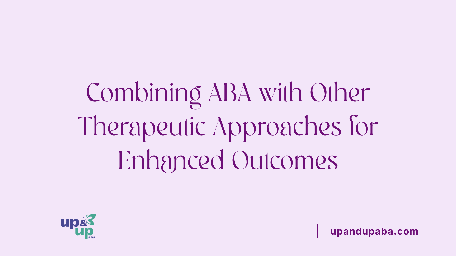 Combining ABA with Other Therapeutic Approaches for Enhanced Outcomes