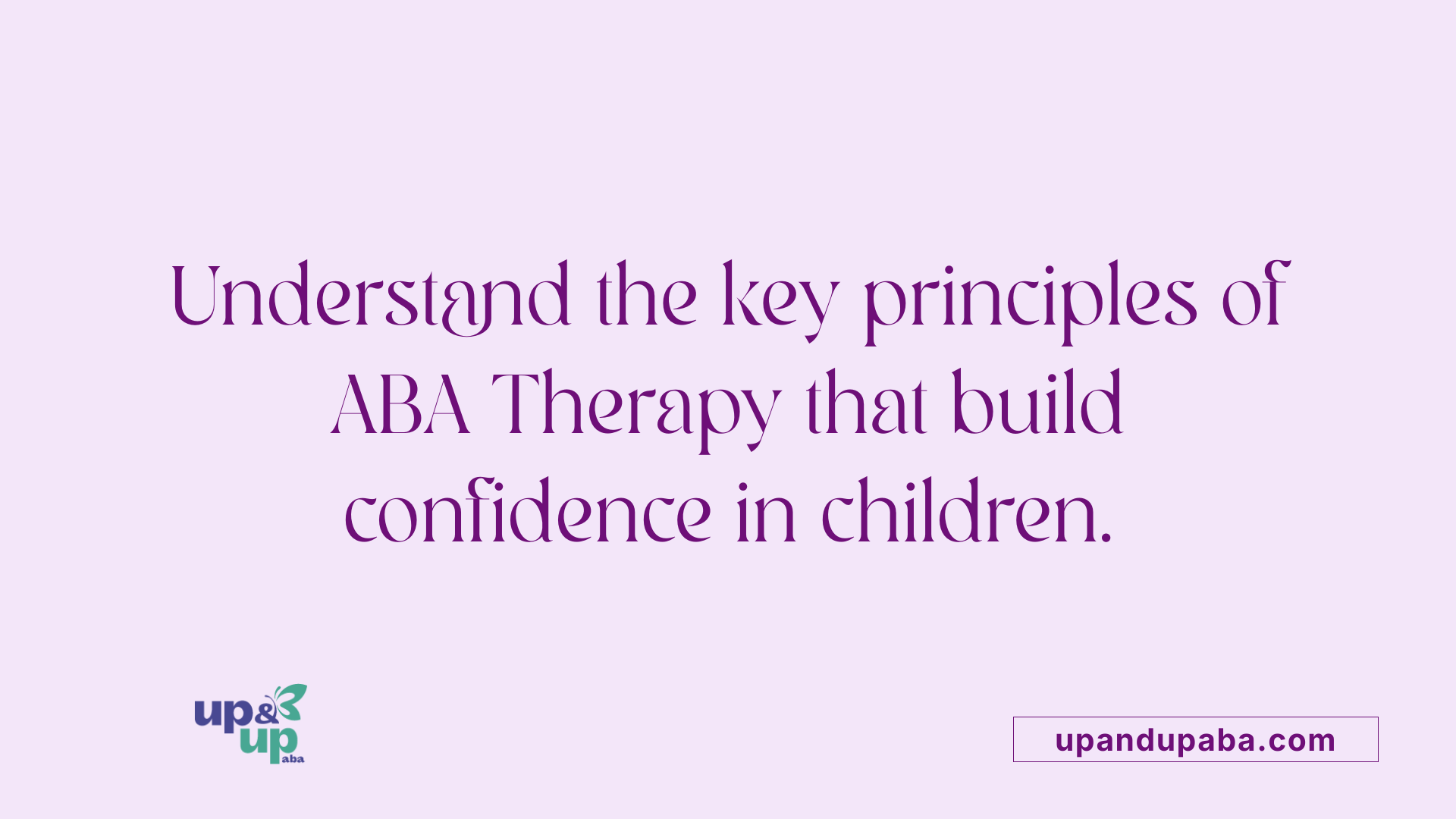 Understand the key principles of ABA Therapy that build confidence in children.