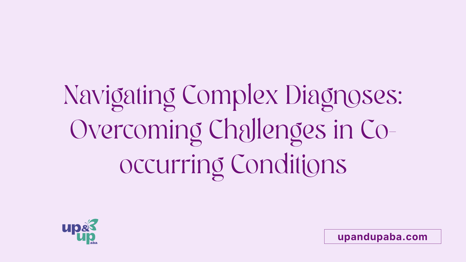 Navigating Complex Diagnoses: Overcoming Challenges in Co-occurring Conditions