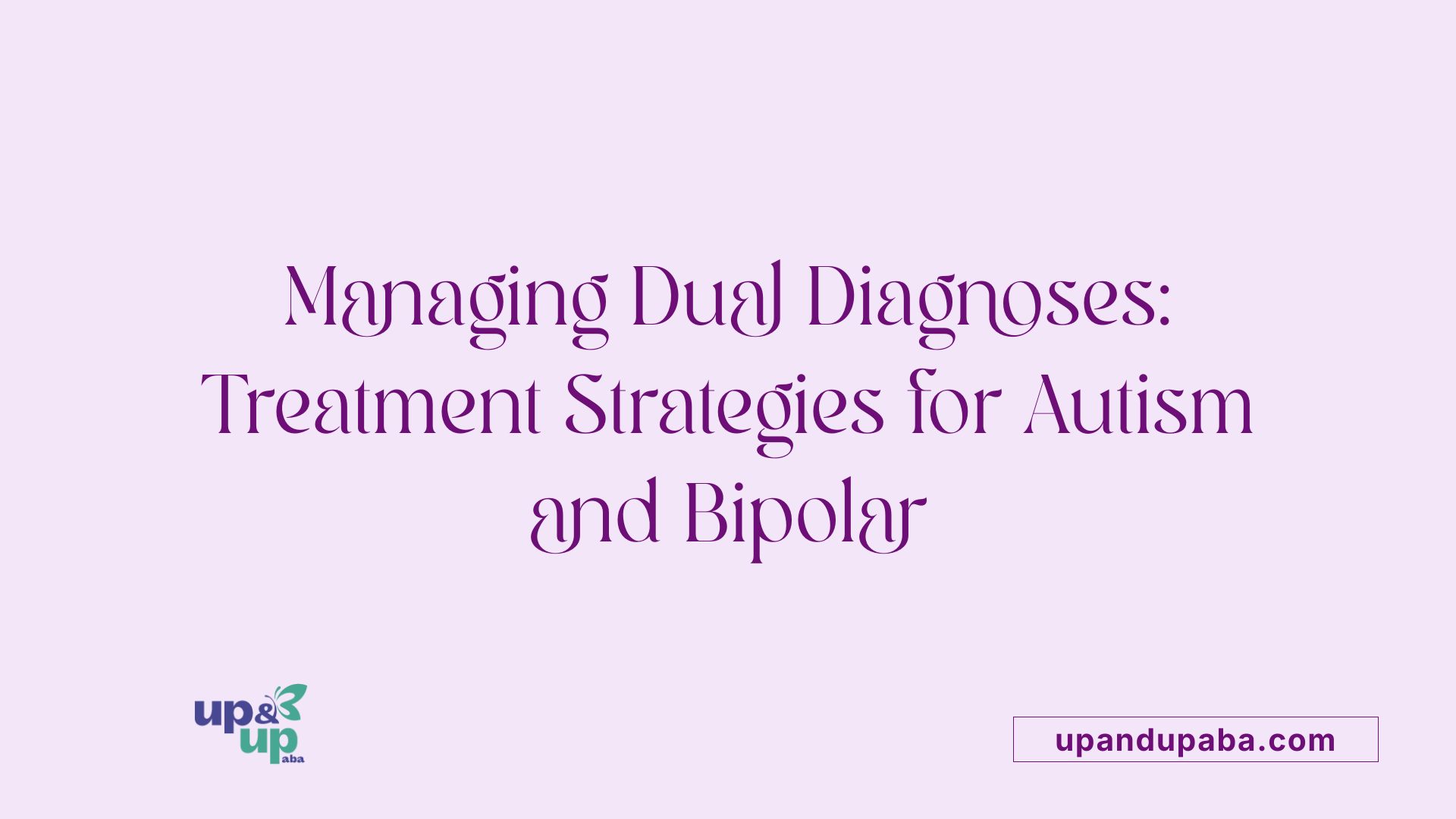 Managing Dual Diagnoses: Treatment Strategies for Autism and Bipolar