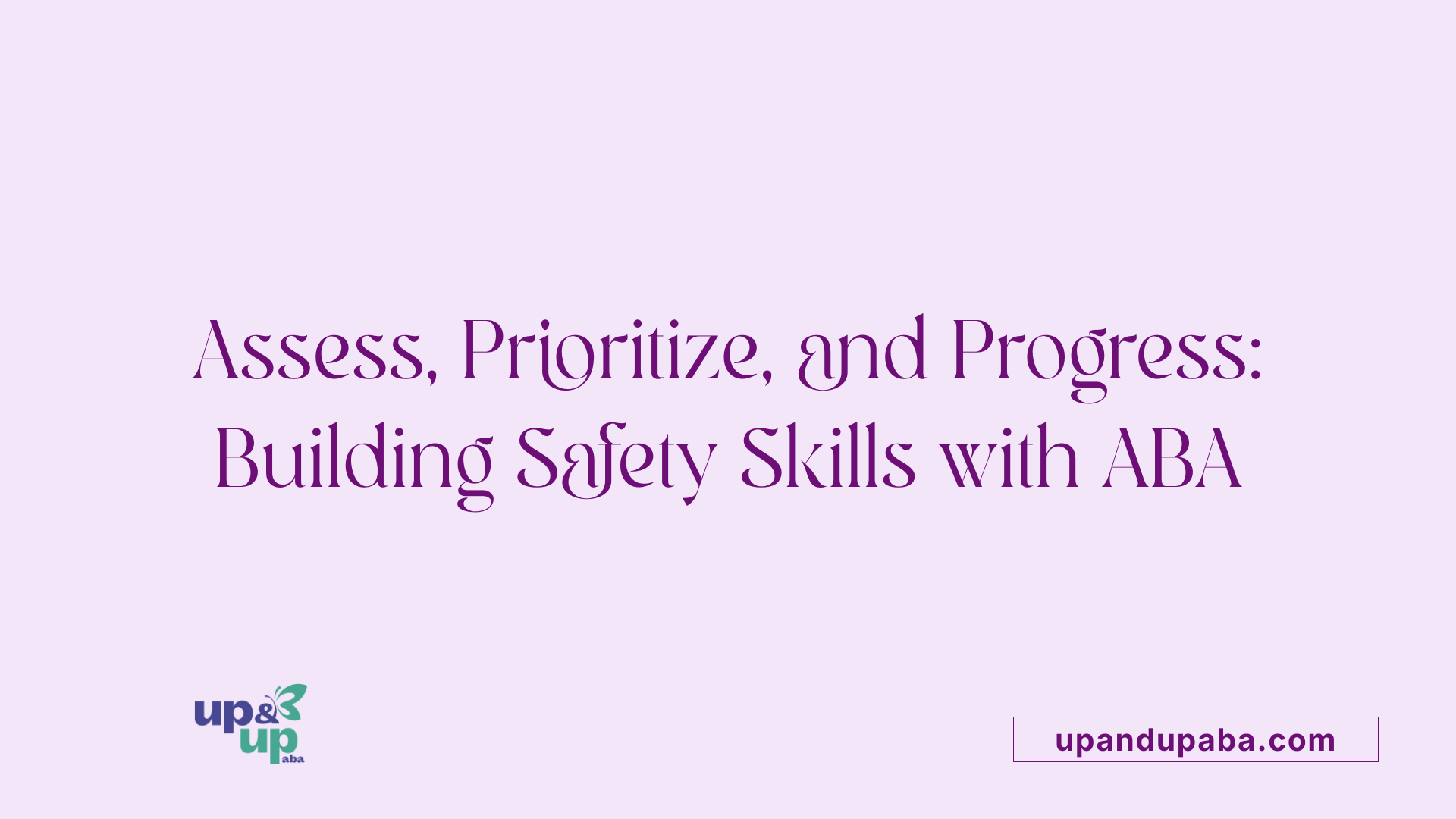 Assess, Prioritize, and Progress: Building Safety Skills with ABA