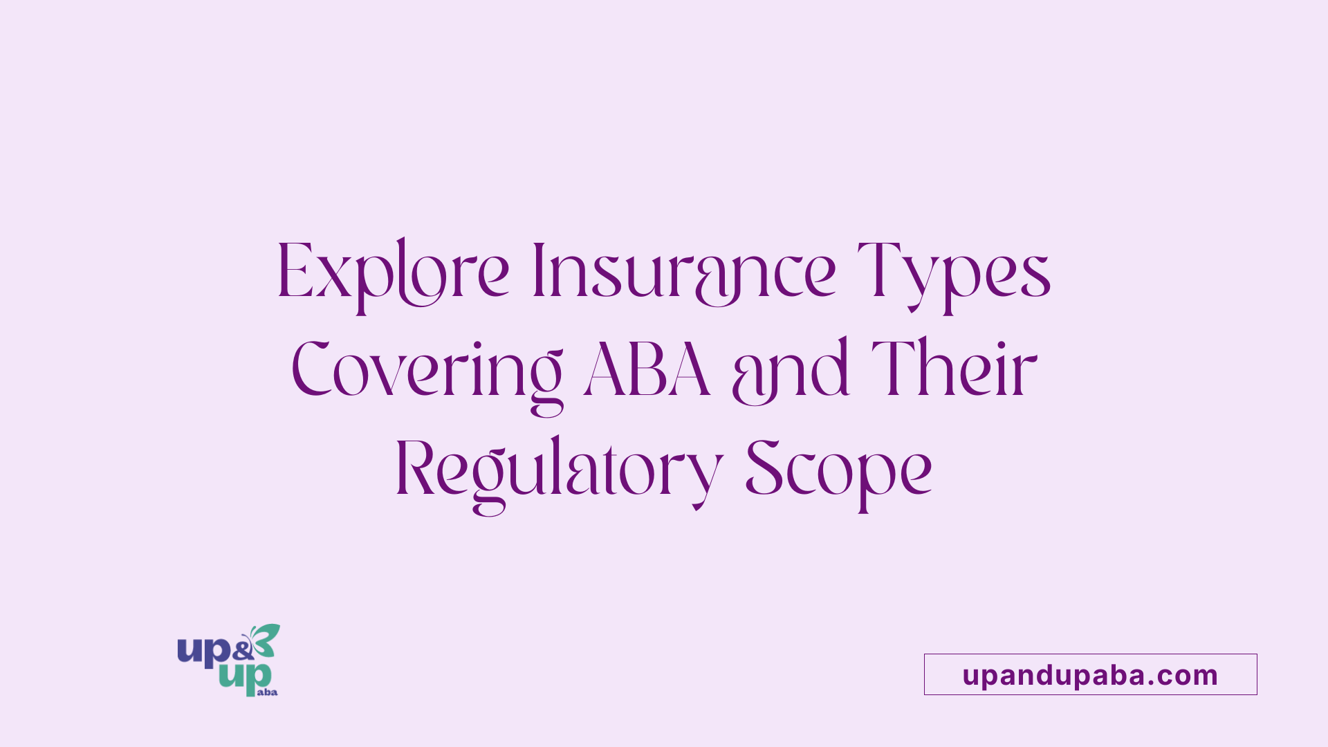 Explore Insurance Types Covering ABA and Their Regulatory Scope
