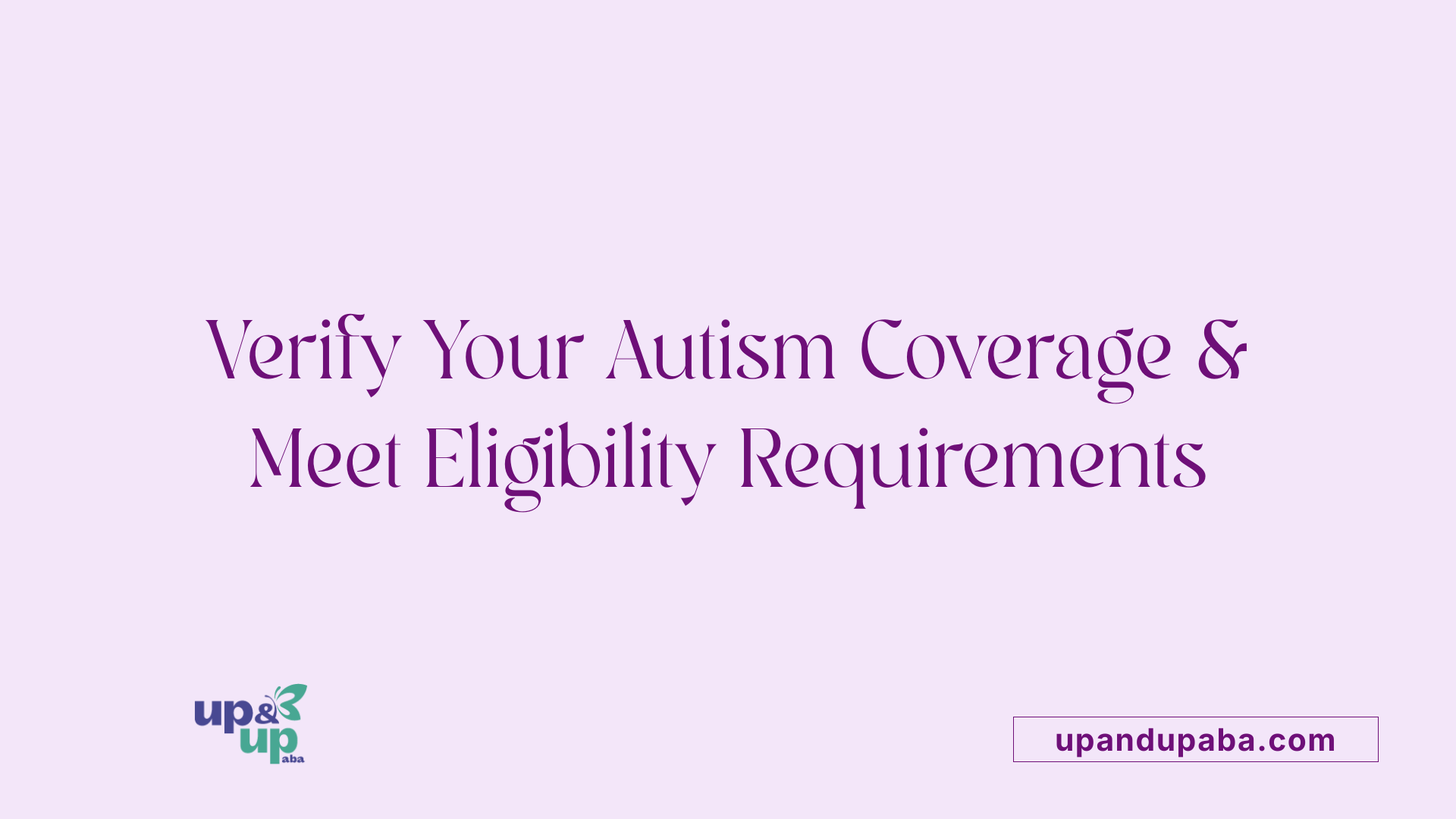 Verify Your Autism Coverage & Meet Eligibility Requirements