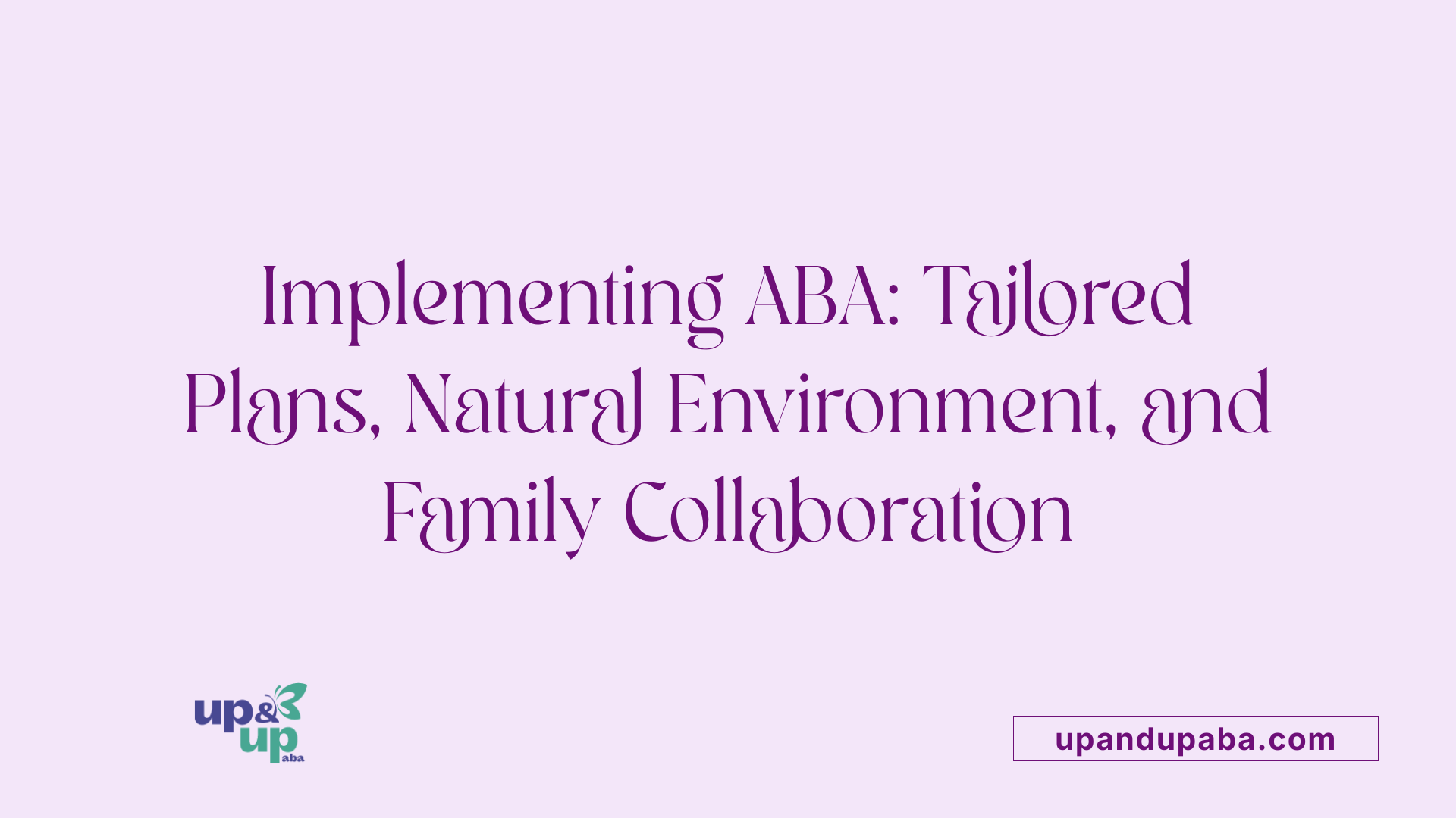 Implementing ABA: Tailored Plans, Natural Environment, and Family Collaboration