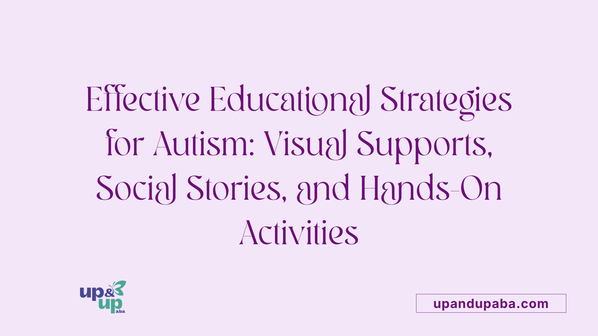 Effective Educational Strategies for Autism: Visual Supports, Social Stories, and Hands-On Activities