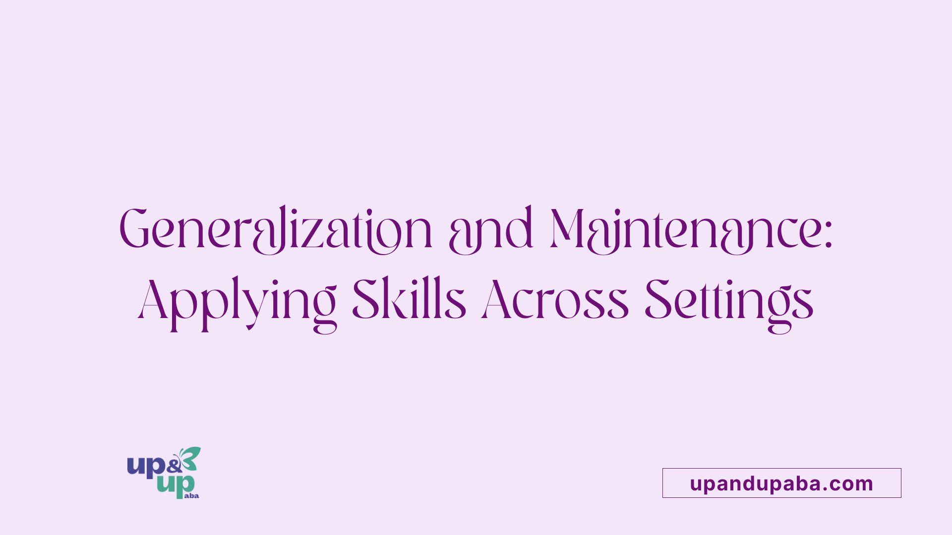 Generalization and Maintenance: Applying Skills Across Settings