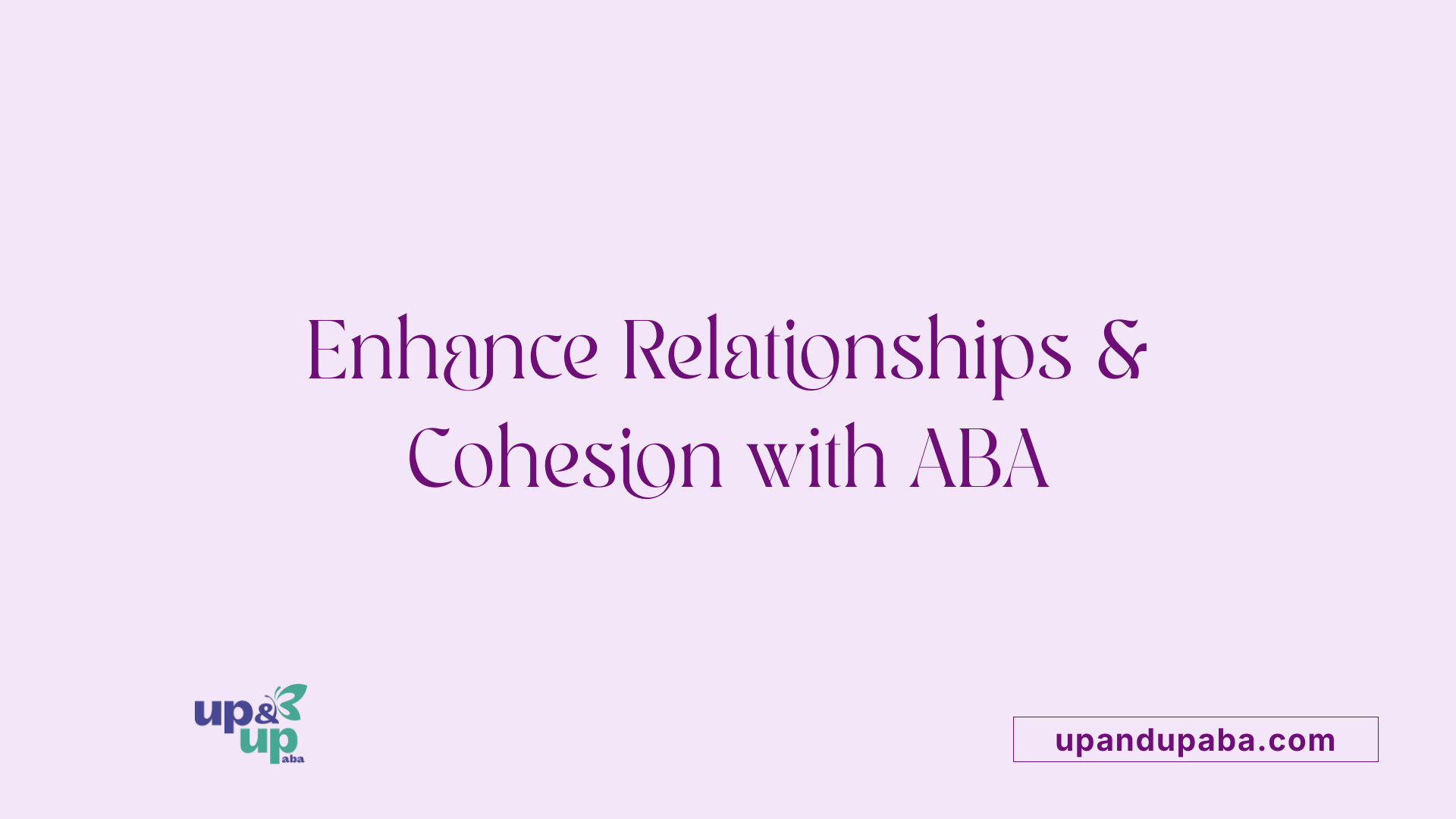 Enhance Relationships & Cohesion with ABA