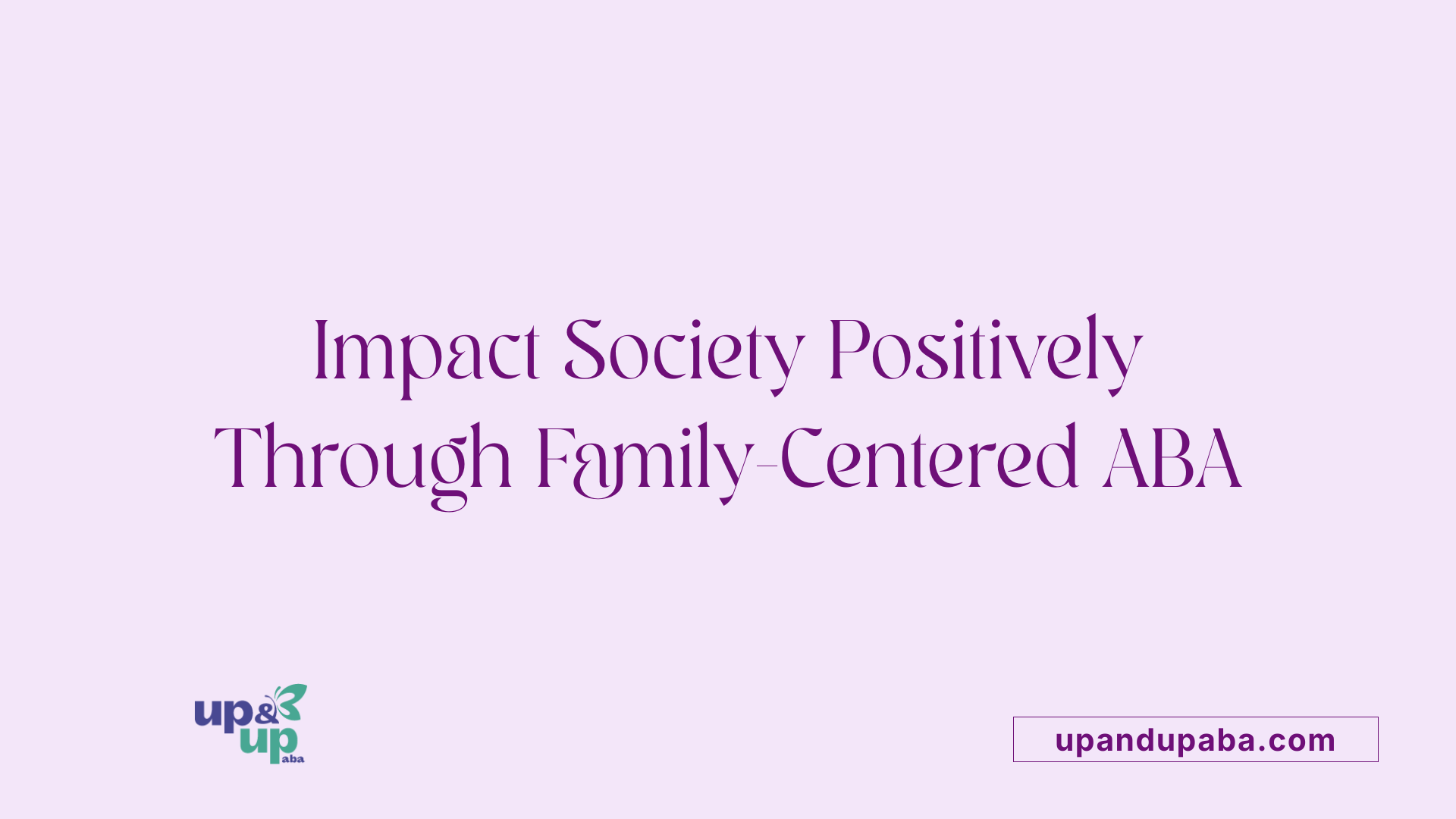 Impact Society Positively Through Family-Centered ABA