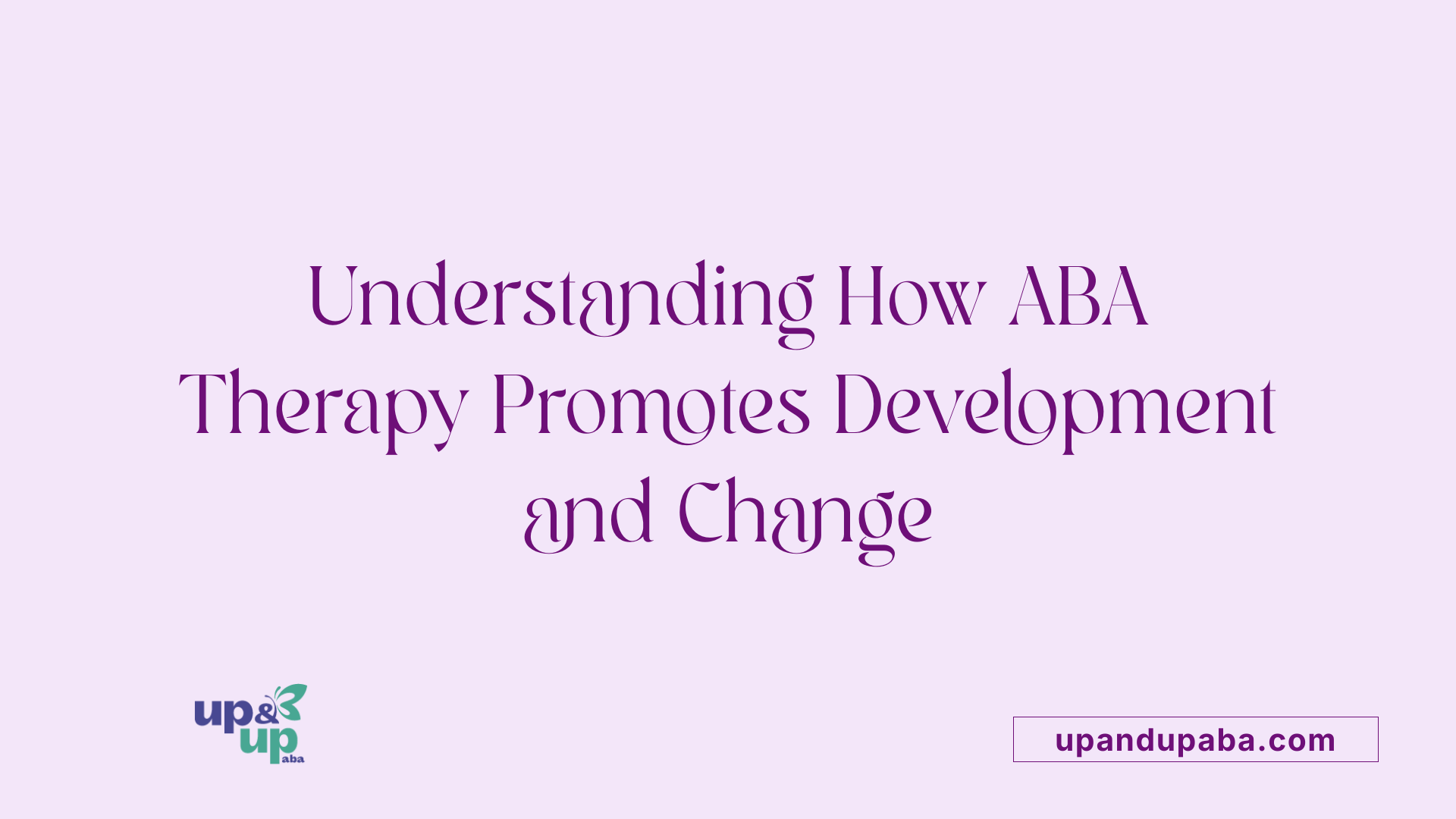 Understanding How ABA Therapy Promotes Development and Change