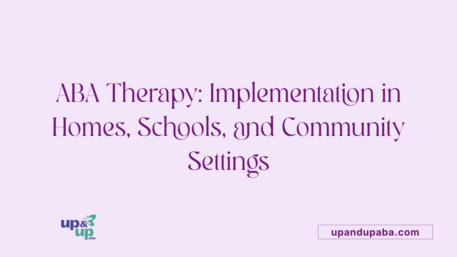 ABA Therapy: Implementation in Homes, Schools, and Community Settings