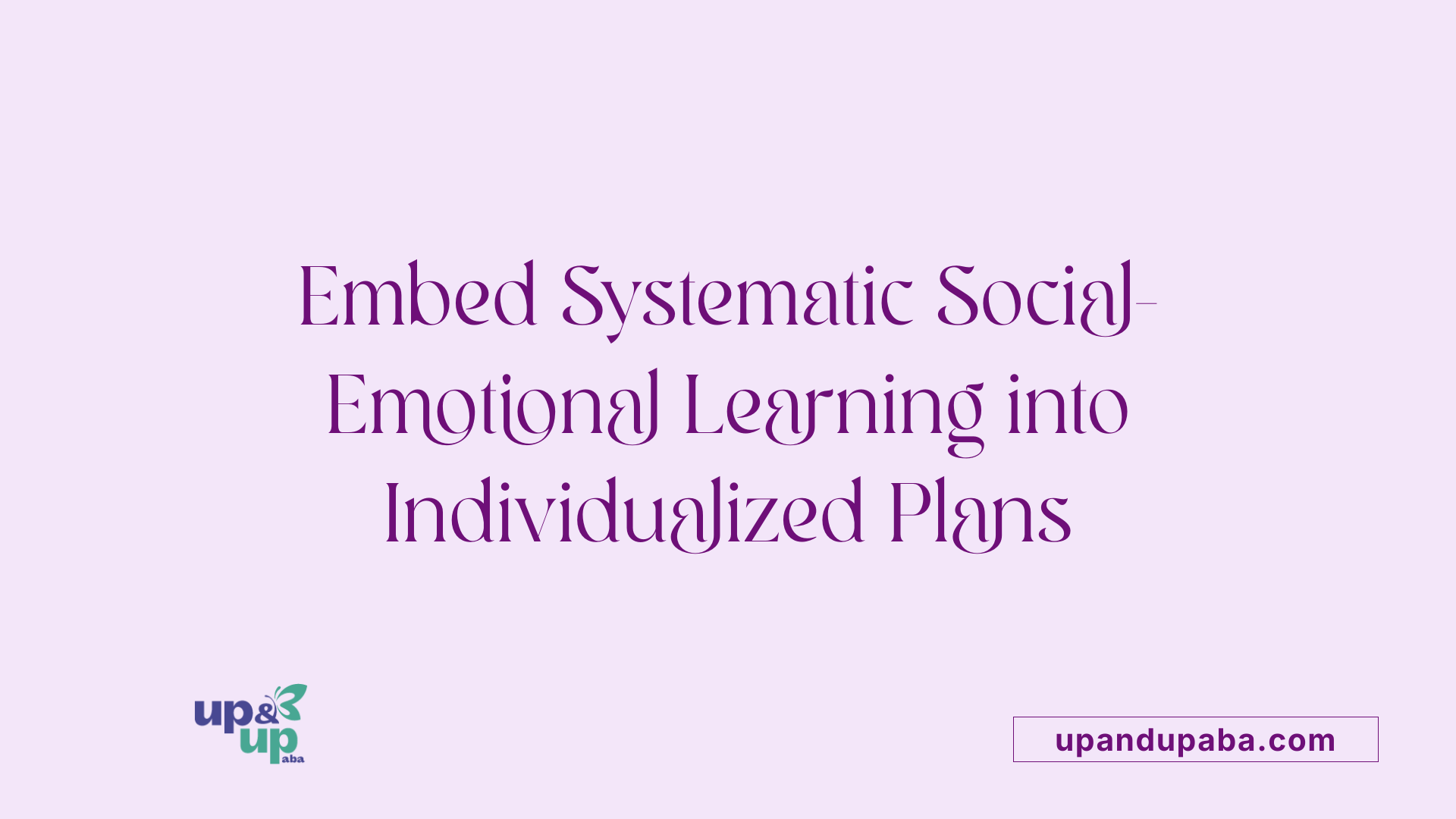 Embed Systematic Social-Emotional Learning into Individualized Plans