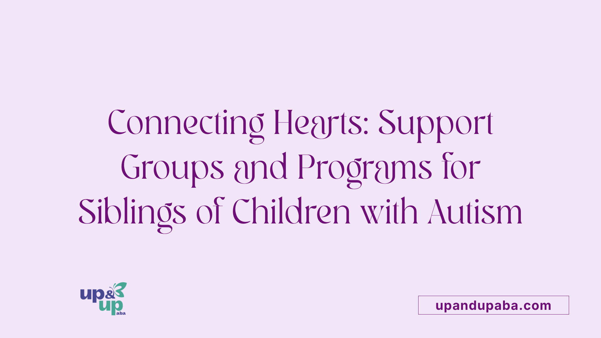 Connecting Hearts: Support Groups and Programs for Siblings of Children with Autism