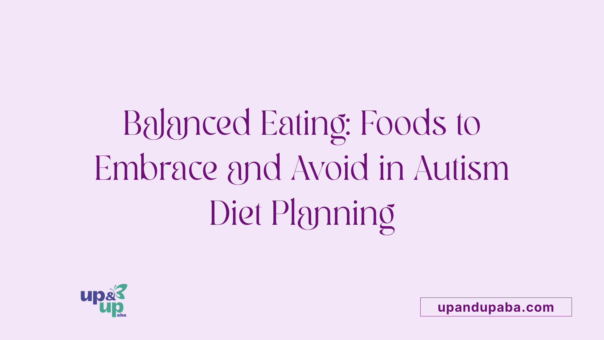 Balanced Eating: Foods to Embrace and Avoid in Autism Diet Planning
