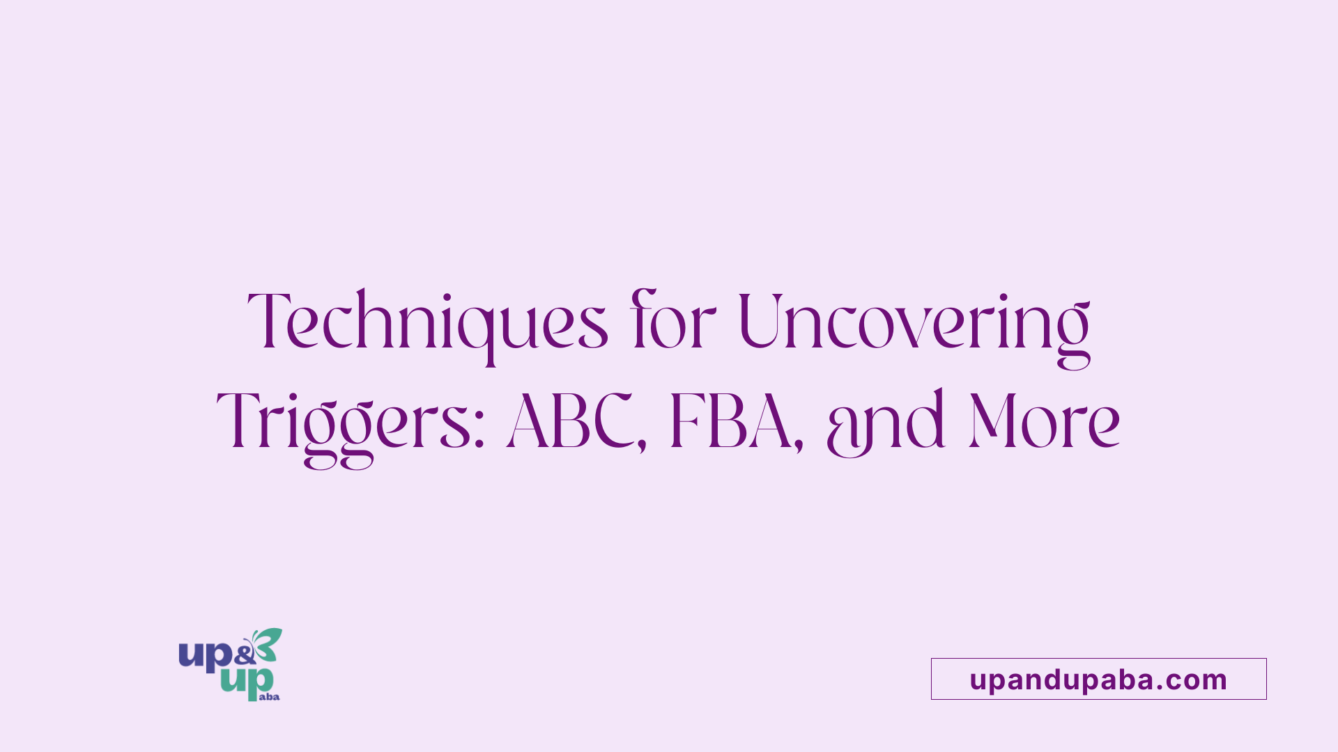Techniques for Uncovering Triggers: ABC, FBA, and More