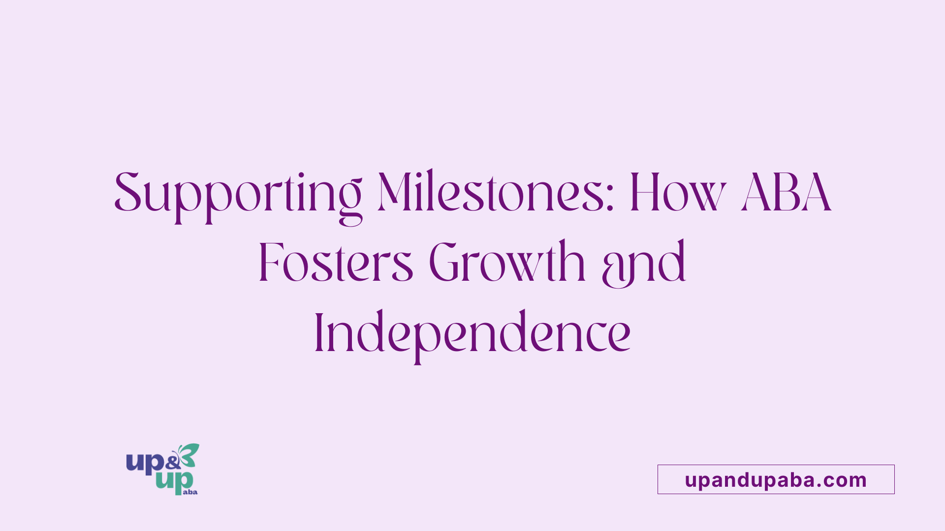Supporting Milestones: How ABA Fosters Growth and Independence