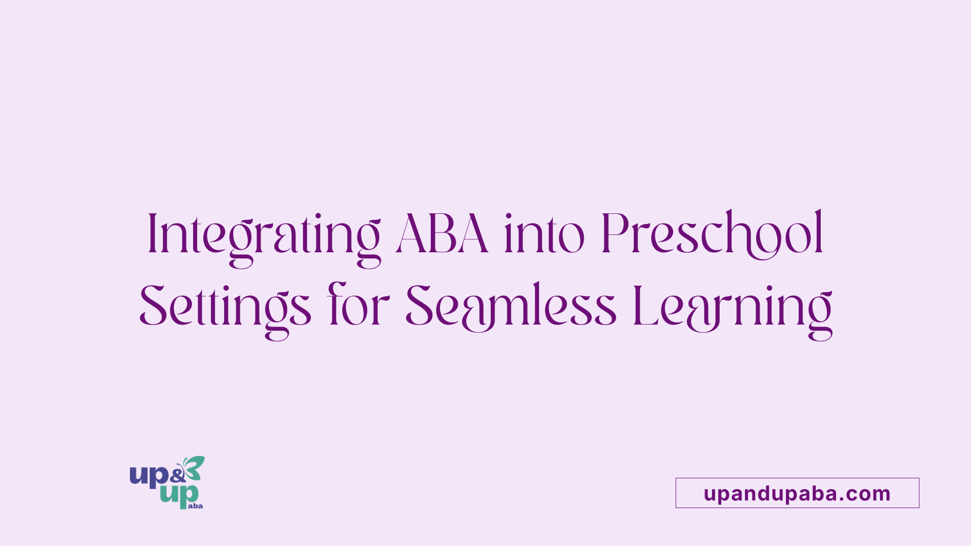 Integrating ABA into Preschool Settings for Seamless Learning