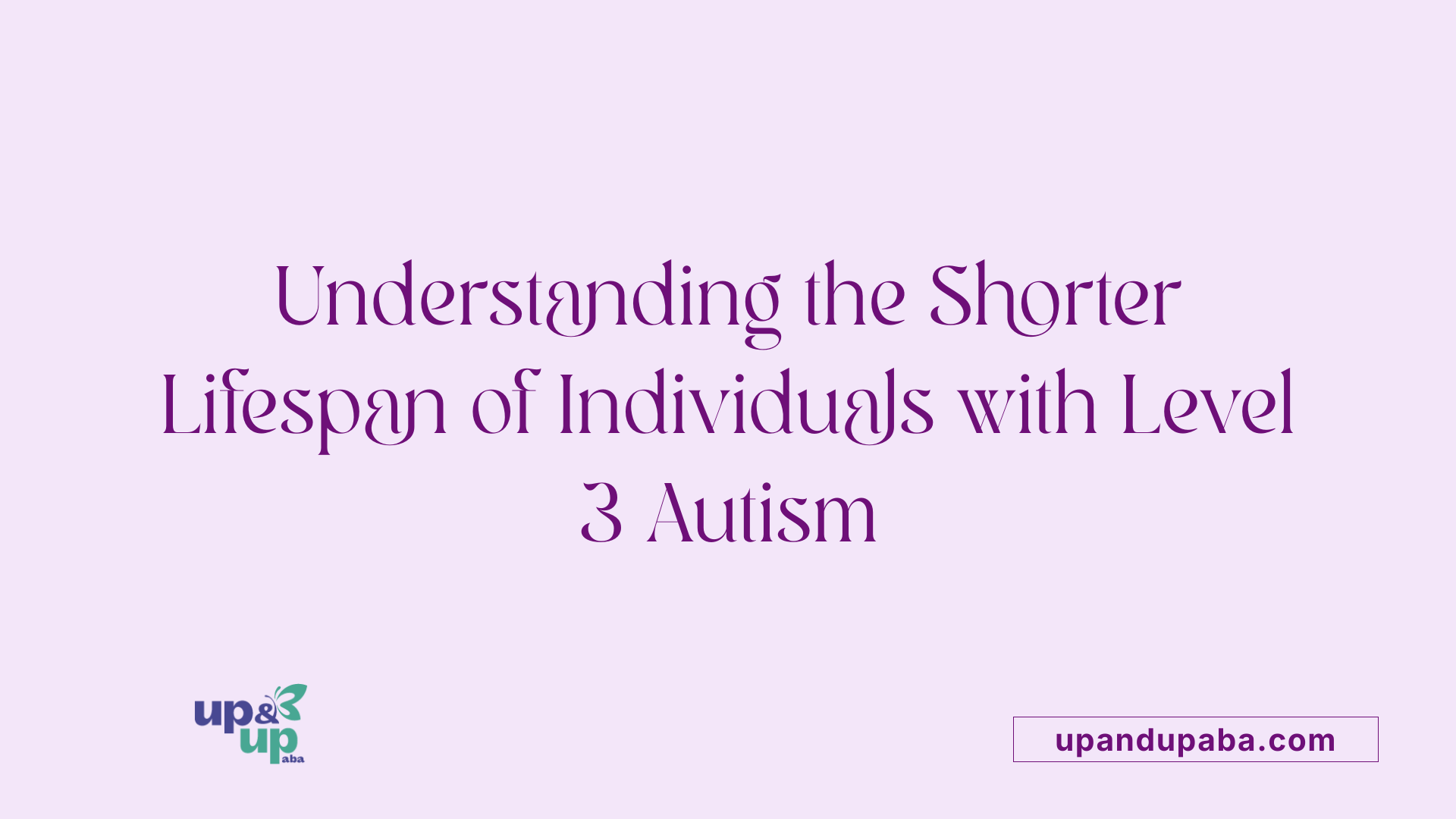 Understanding the Shorter Lifespan of Individuals with Level 3 Autism
