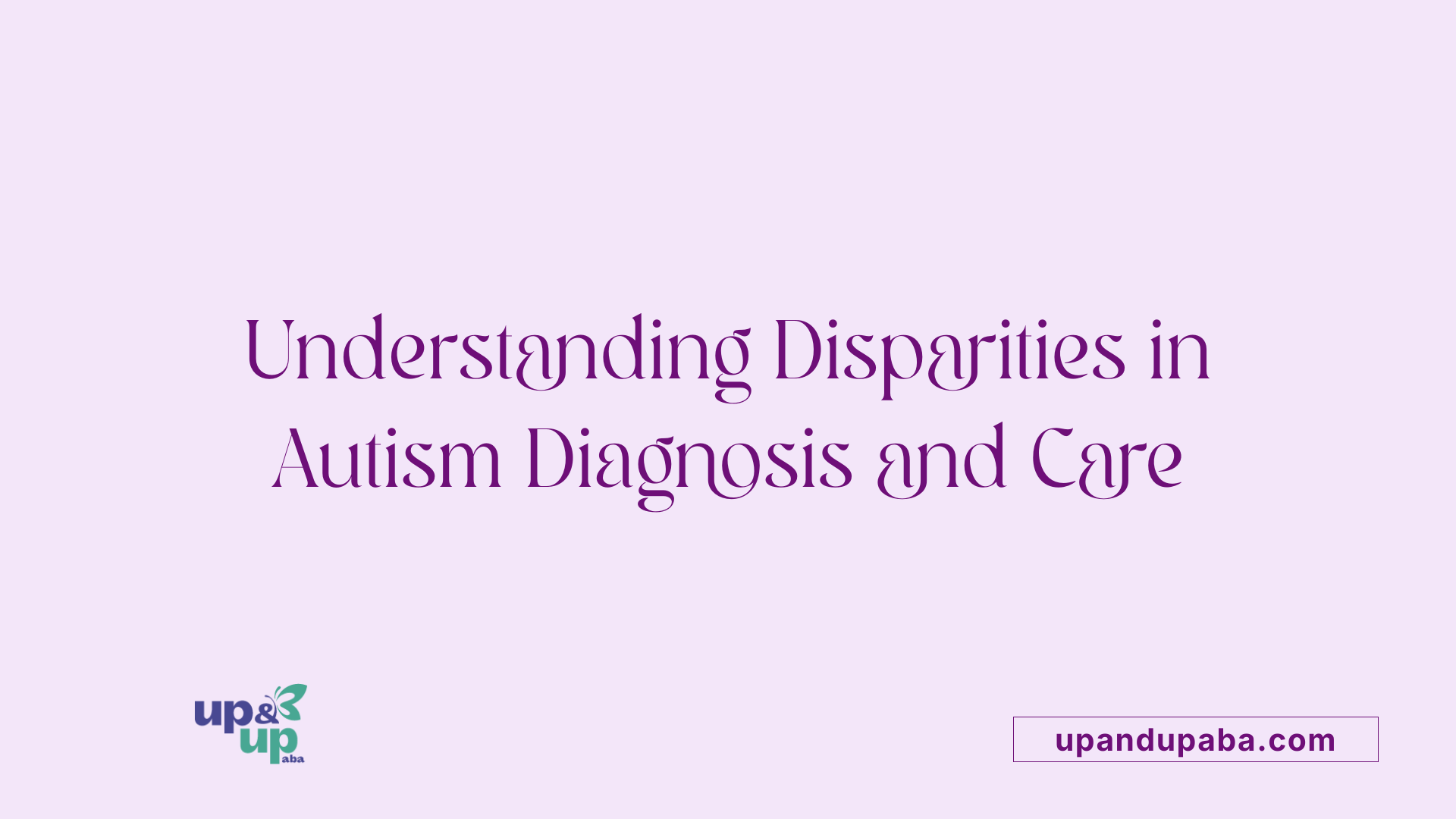 Understanding Disparities in Autism Diagnosis and Care