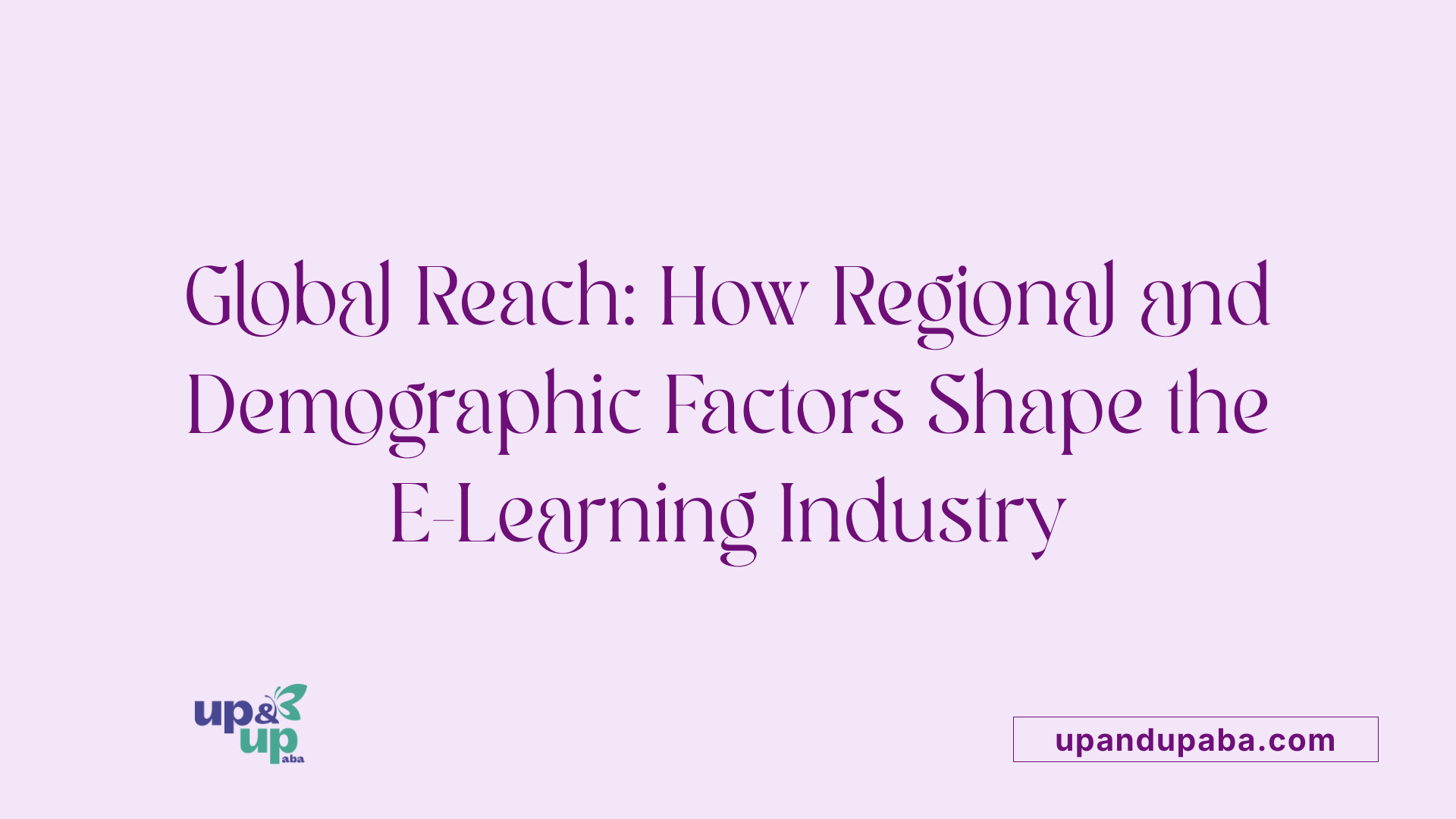 Global Reach: How Regional and Demographic Factors Shape the E-Learning Industry
