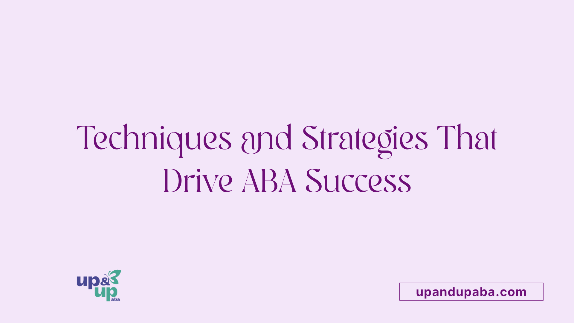 Techniques and Strategies That Drive ABA Success