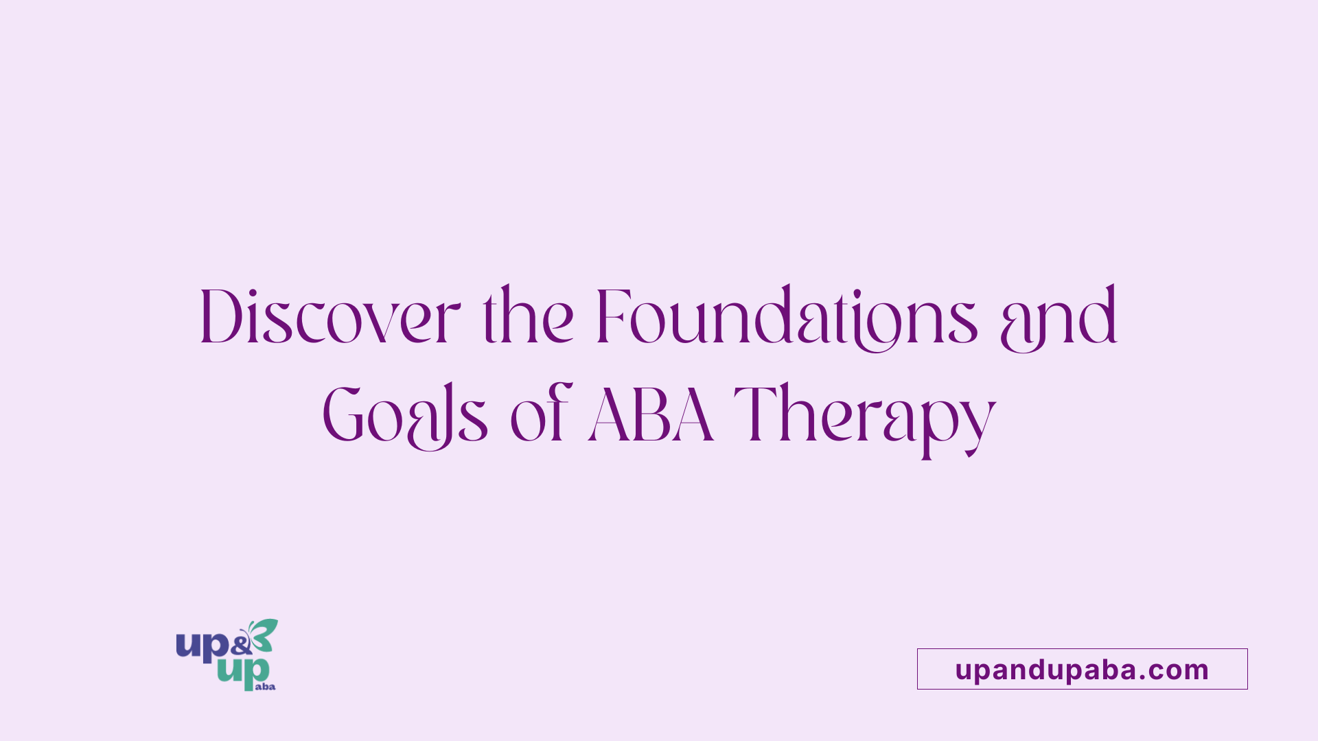 Discover the Foundations and Goals of ABA Therapy