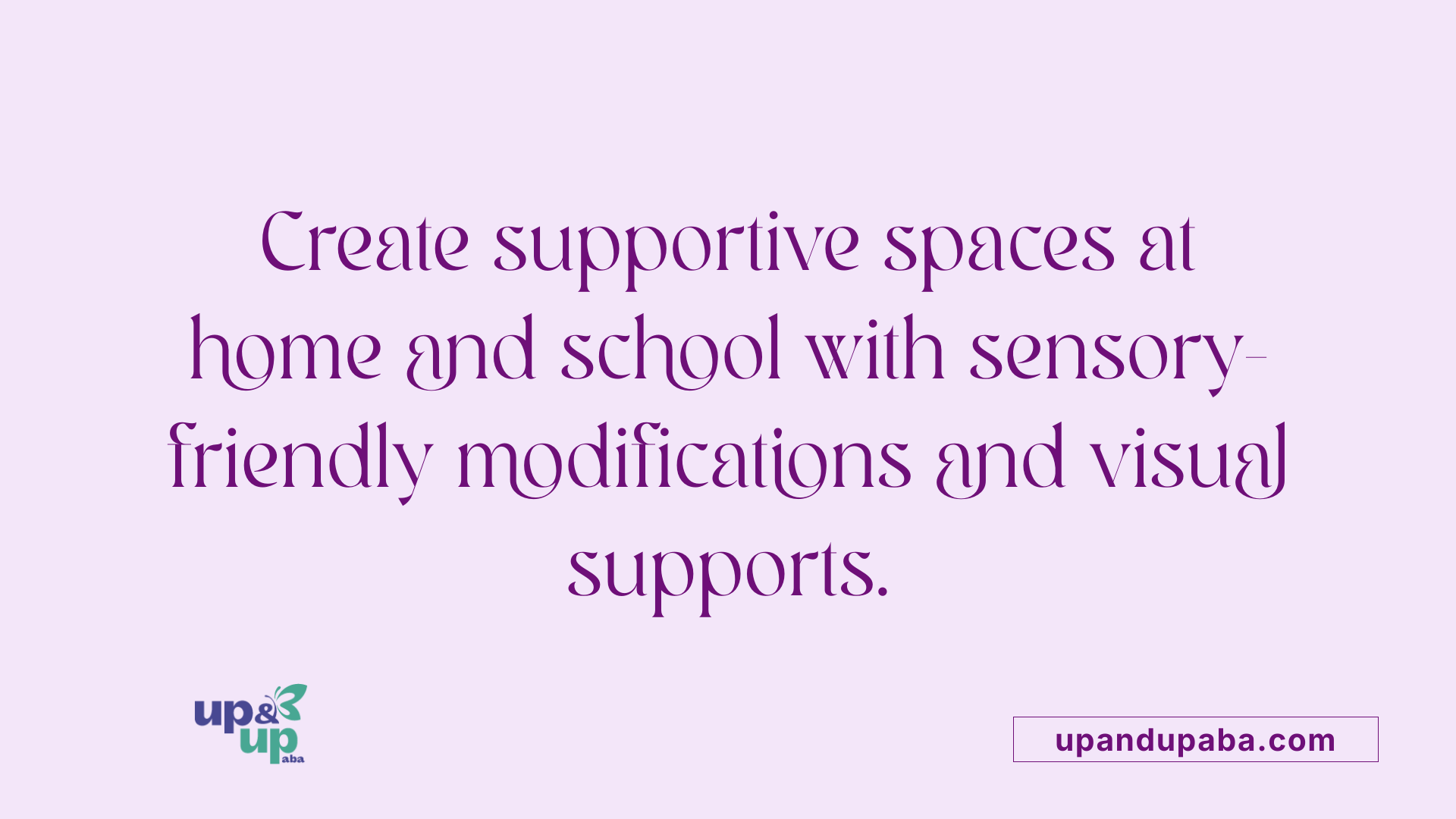 Create supportive spaces at home and school with sensory-friendly modifications and visual supports.
