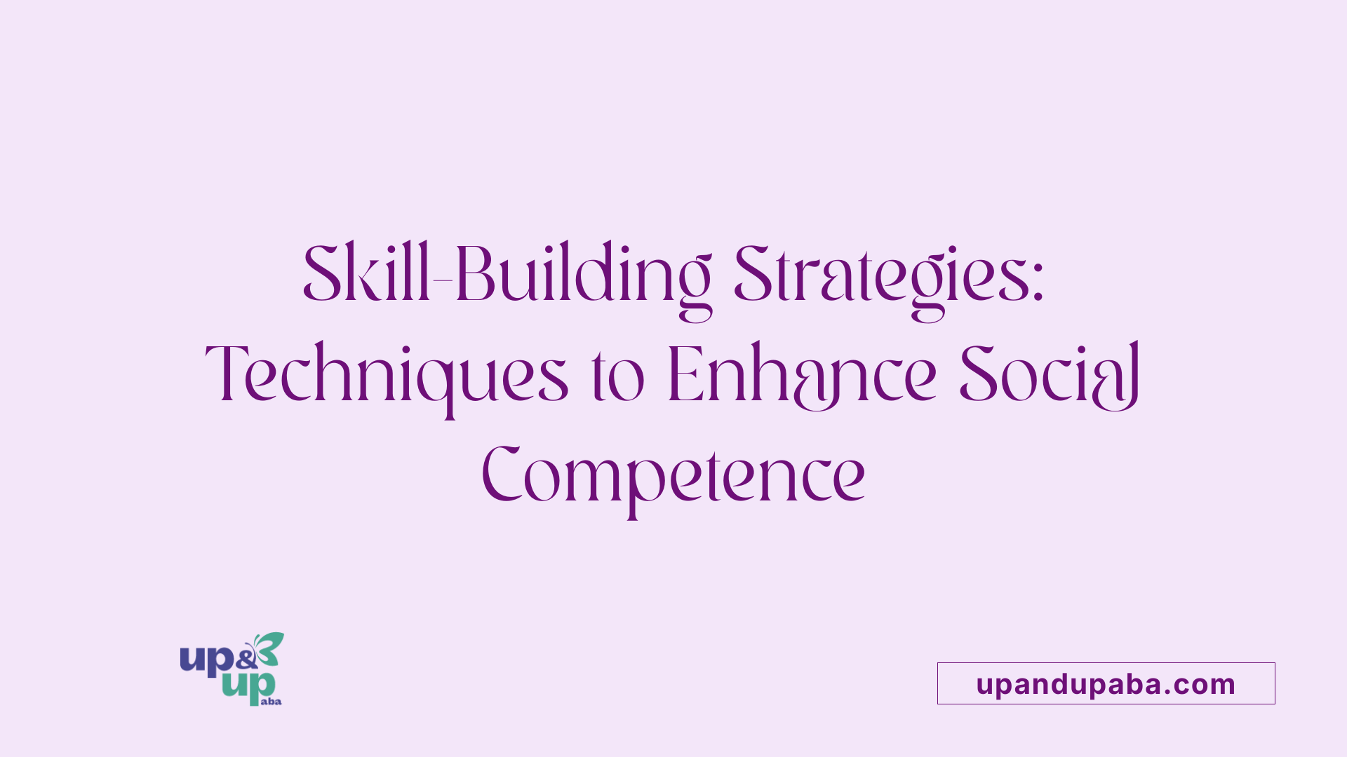 Skill-Building Strategies: Techniques to Enhance Social Competence
