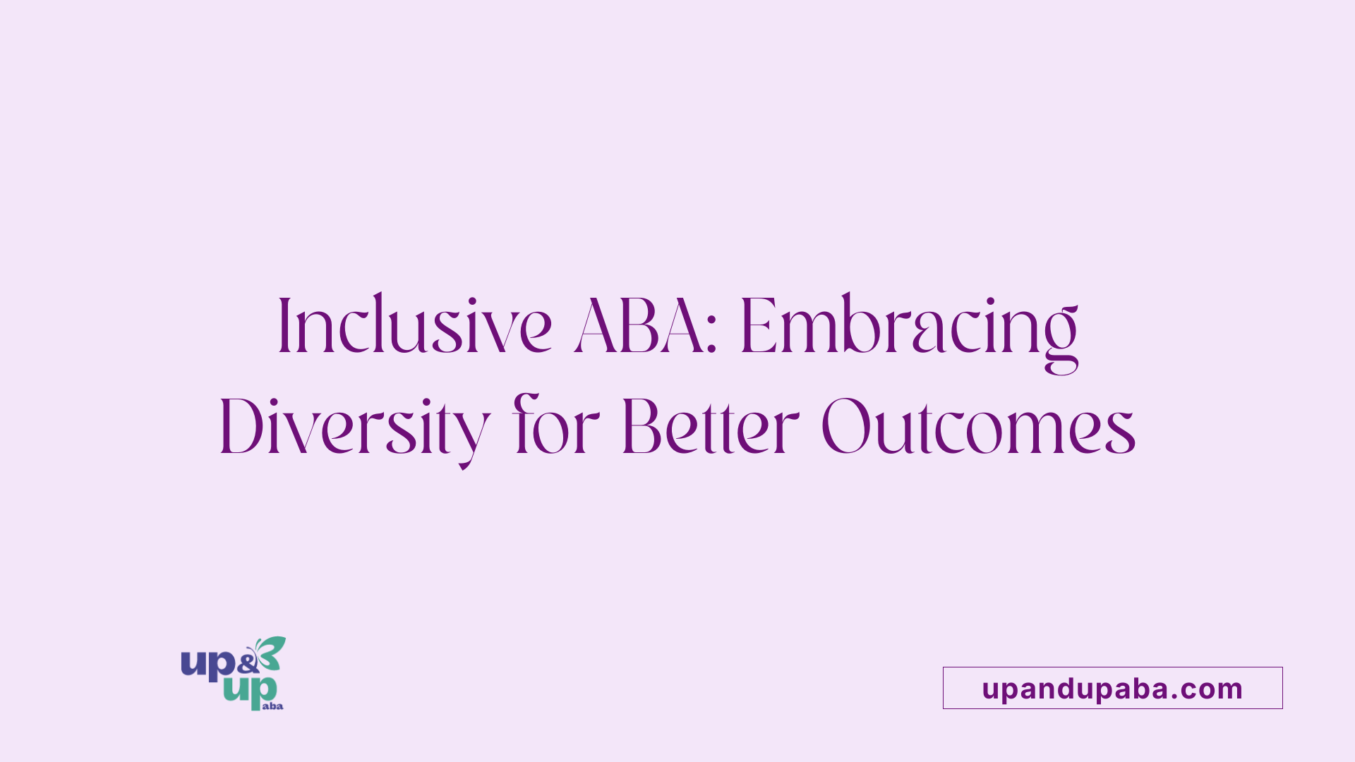 Inclusive ABA: Embracing Diversity for Better Outcomes