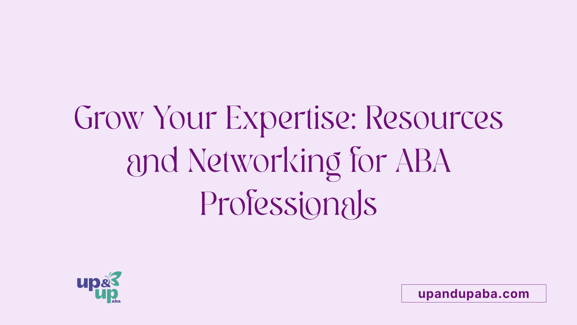 Grow Your Expertise: Resources and Networking for ABA Professionals