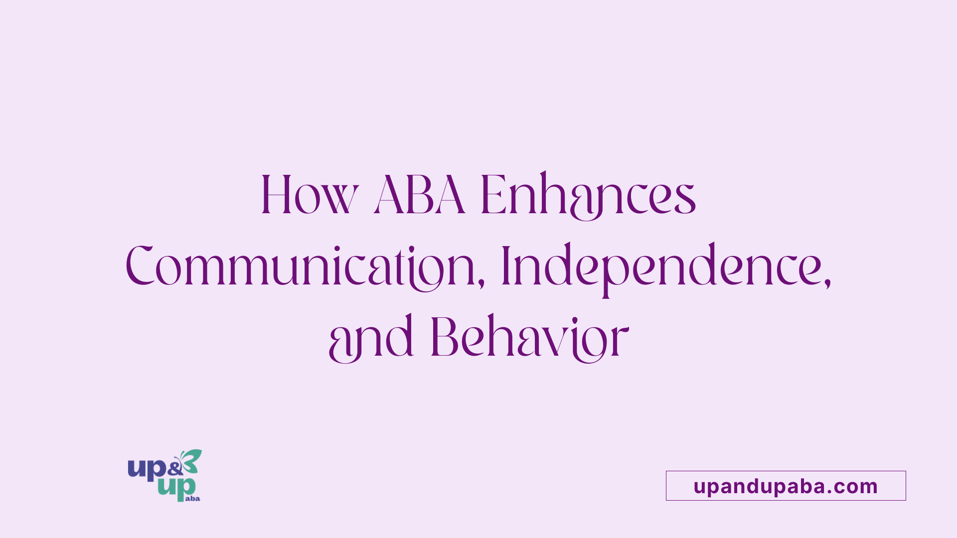 How ABA Enhances Communication, Independence, and Behavior