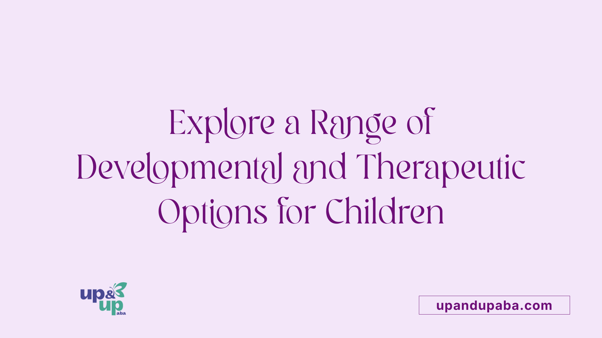 Explore a Range of Developmental and Therapeutic Options for Children