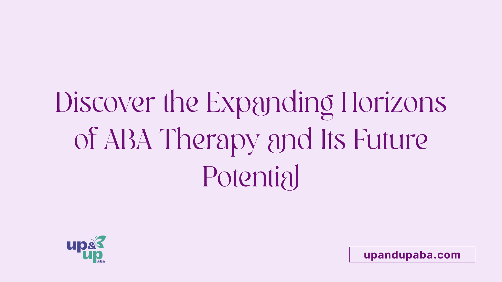 Discover the Expanding Horizons of ABA Therapy and Its Future Potential