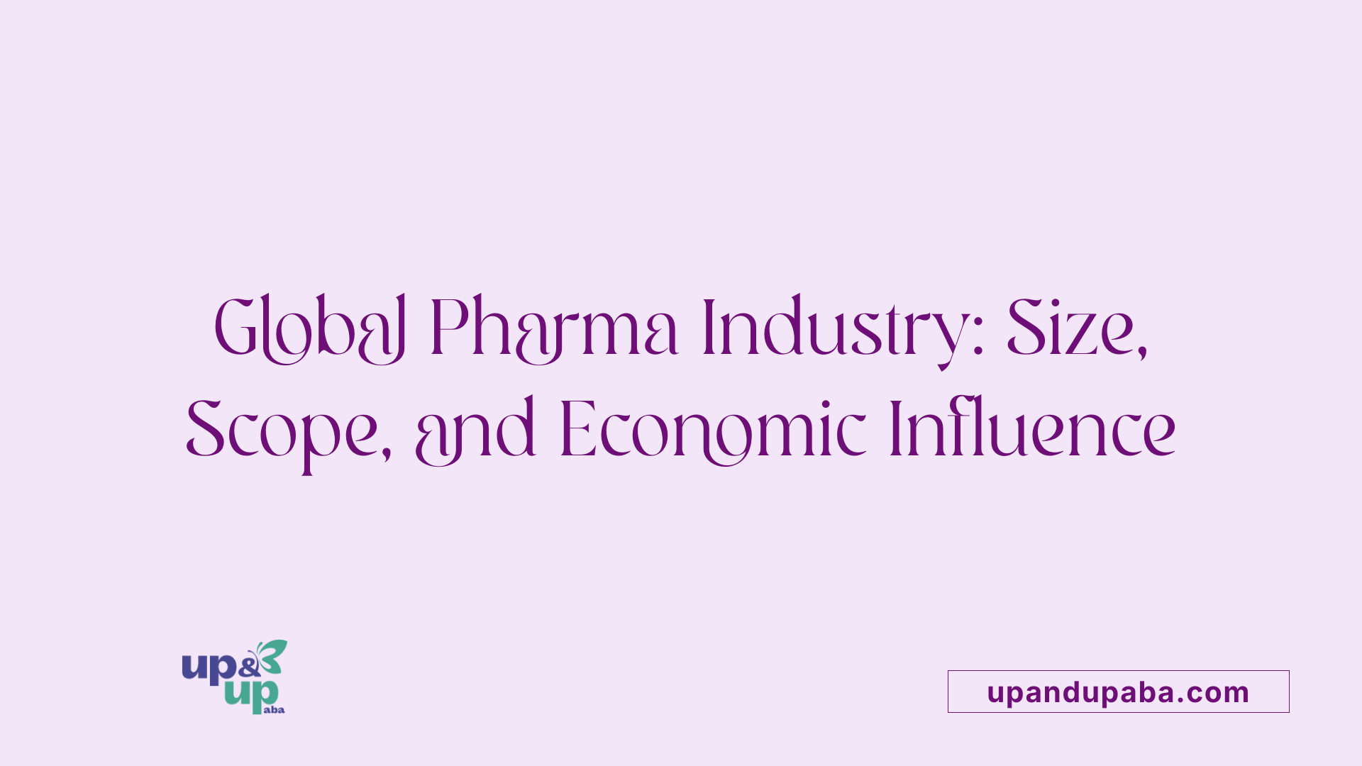 Global Pharma Industry: Size, Scope, and Economic Influence