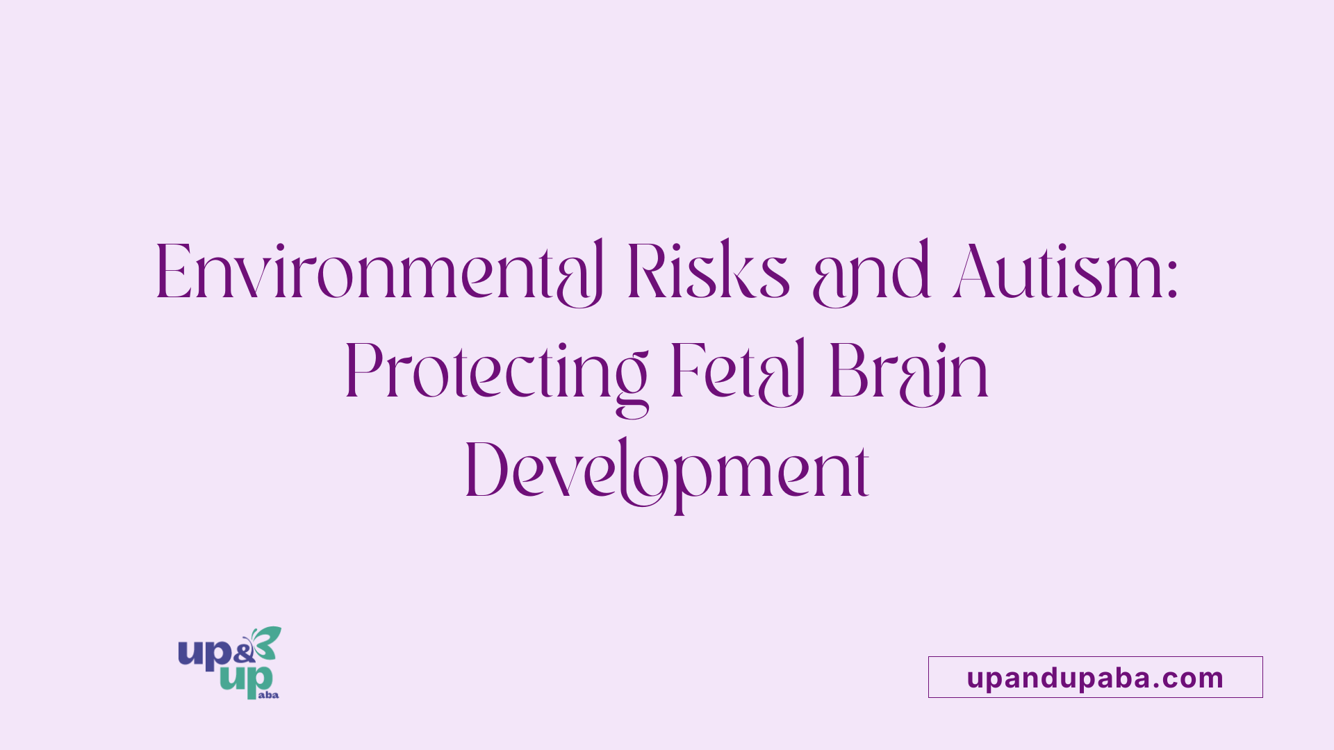 Environmental Risks and Autism: Protecting Fetal Brain Development