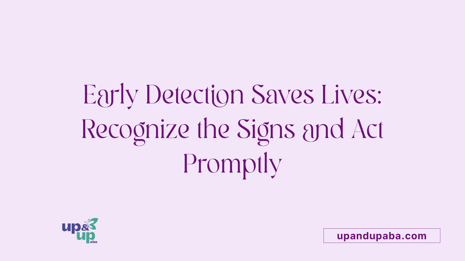 Early Detection Saves Lives: Recognize the Signs and Act Promptly