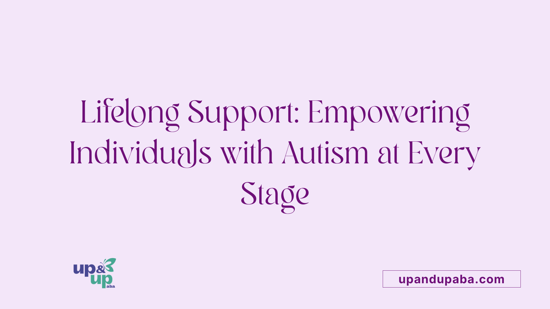 Lifelong Support: Empowering Individuals with Autism at Every Stage