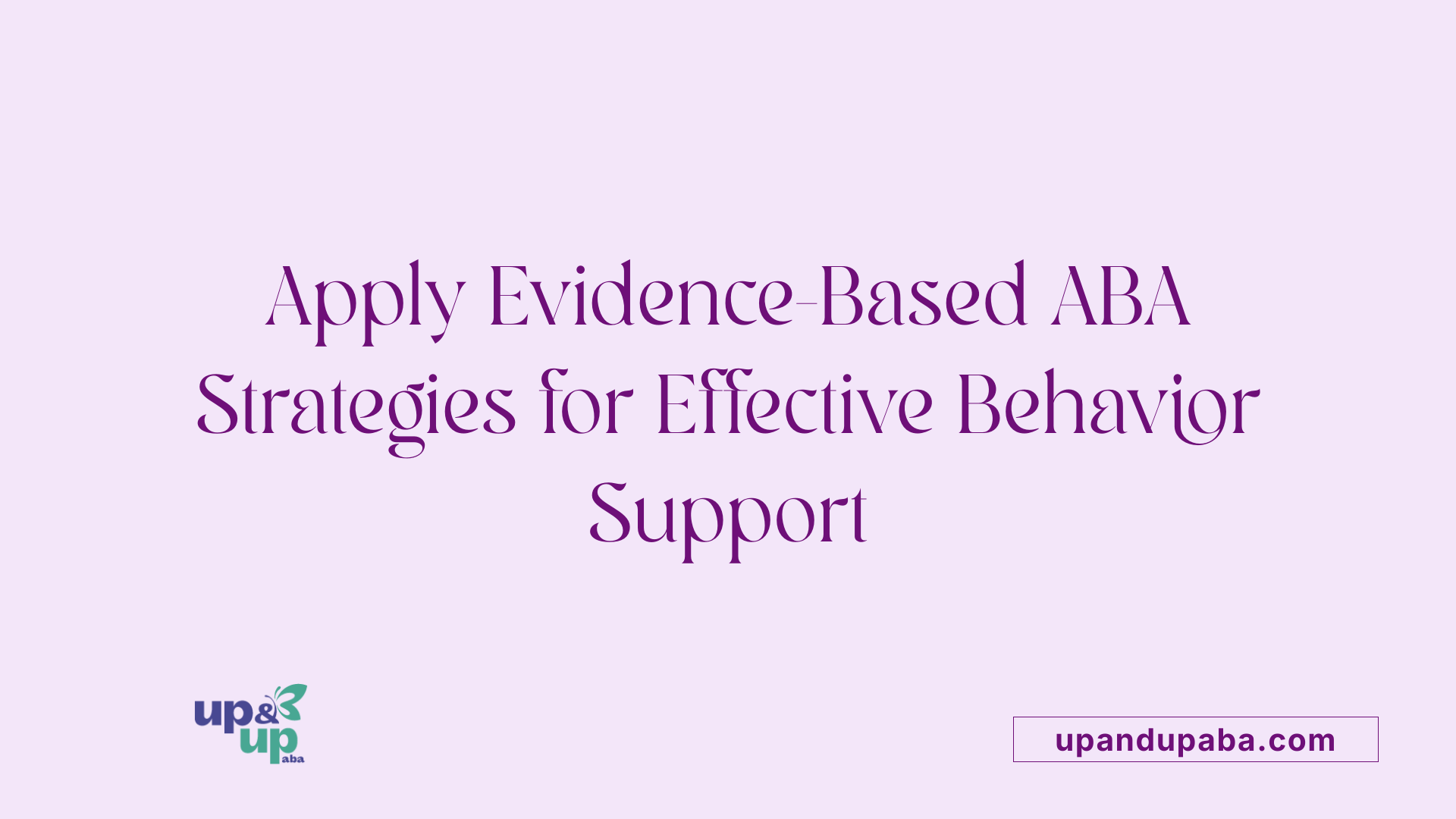 Apply Evidence-Based ABA Strategies for Effective Behavior Support